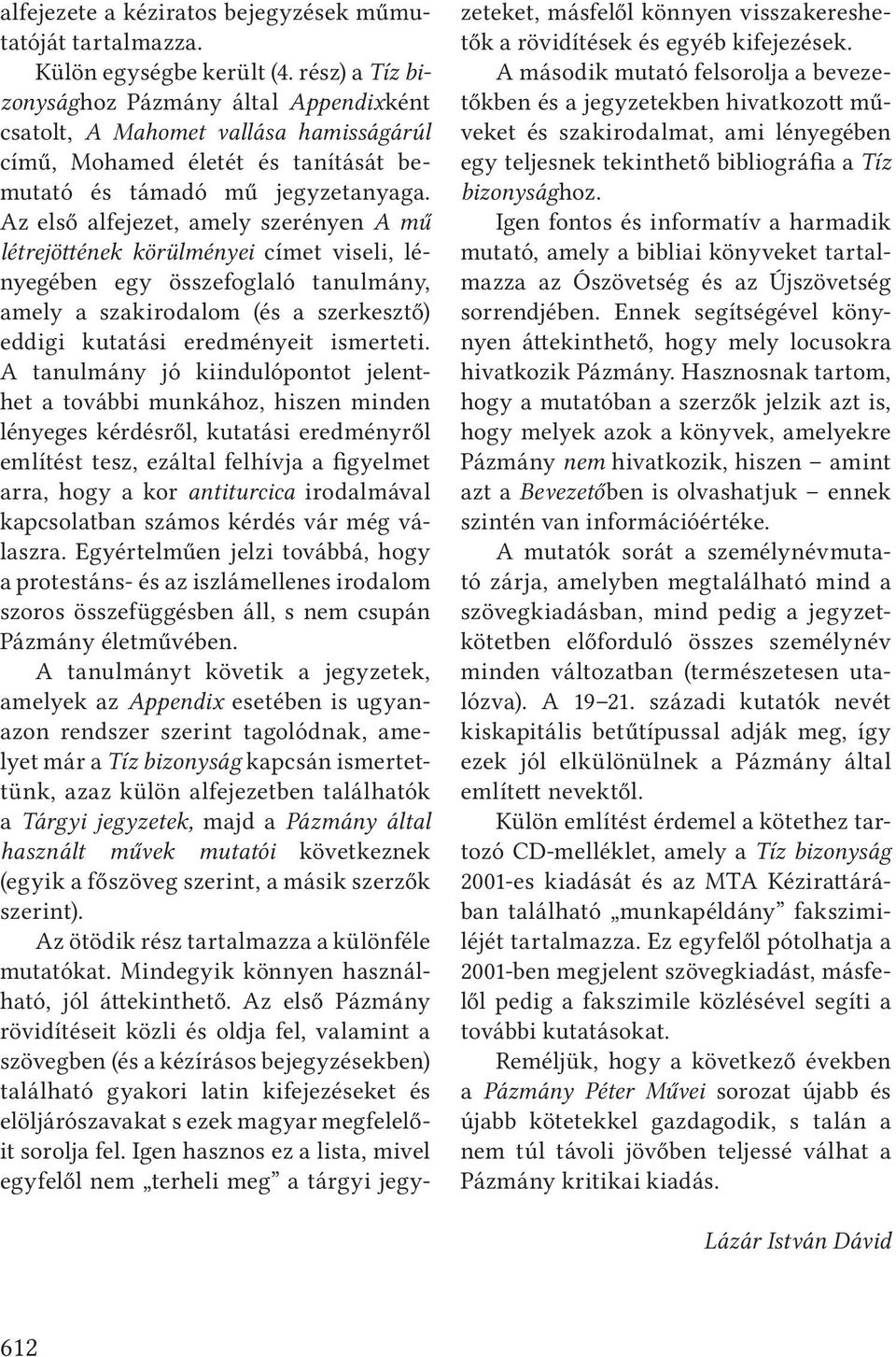 Az első alfejezet, amely szerényen A mű létrejöttének körülményei címet viseli, lényegében egy összefoglaló tanulmány, amely a szakirodalom (és a szerkesztő) eddigi kutatási eredményeit ismerteti.