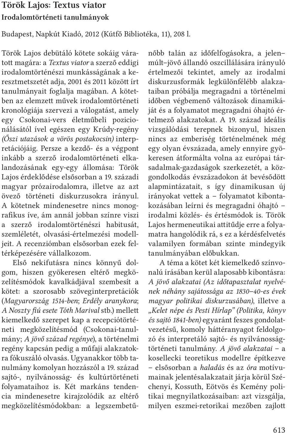 A kötetben az elemzett művek irodalomtörténeti kronológiája szervezi a válogatást, amely egy Csokonai-vers életműbeli pozicionálásától ível egészen egy Krúdy-regény (Őszi utazások a vörös