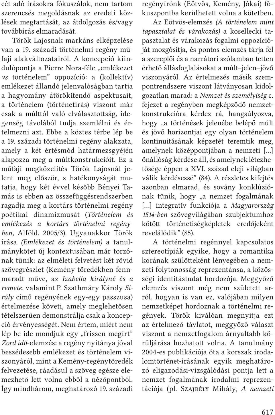 A koncepció kiindulópontja a Pierre Nora-féle emlékezet vs történelem oppozíció: a (kollektív) emlékezet állandó jelenvalóságban tartja a hagyomány átörökítendő aspektusait, a történelem