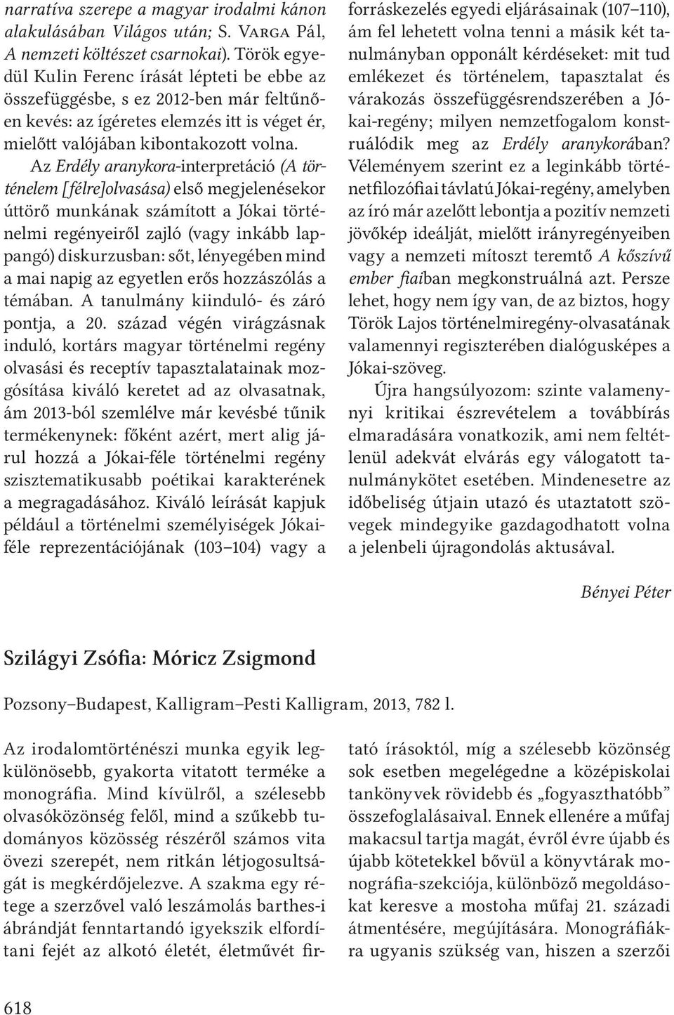 Az Erdély aranykora-interpretáció (A történelem [félre]olvasása) első megjelenésekor úttörő munkának számított a Jókai történelmi regényeiről zajló (vagy inkább lappangó) diskurzusban: sőt,