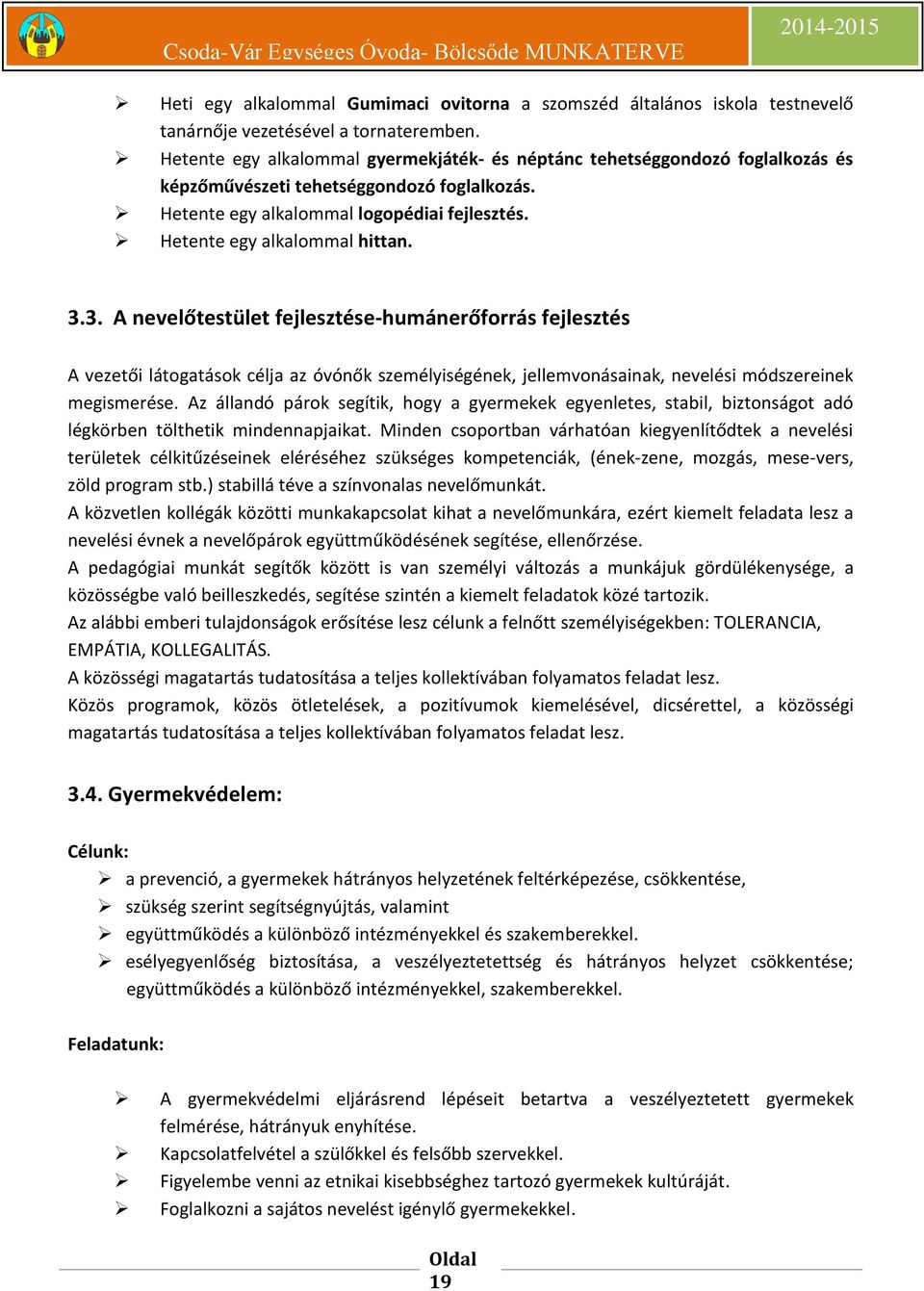 3.3. A nevelőtestület fejlesztése-humánerőforrás fejlesztés A vezetői látogatások célja az óvónők személyiségének, jellemvonásainak, nevelési módszereinek megismerése.