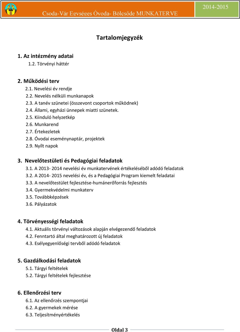 A 2013-2014 nevelési év munkatervének értékeléséből adódó feladatok 3.2. A 2014-2015 nevelési év, és a Pedagógiai Program kiemelt feladatai 3.3. A nevelőtestület fejlesztése-humánerőforrás fejlesztés 3.