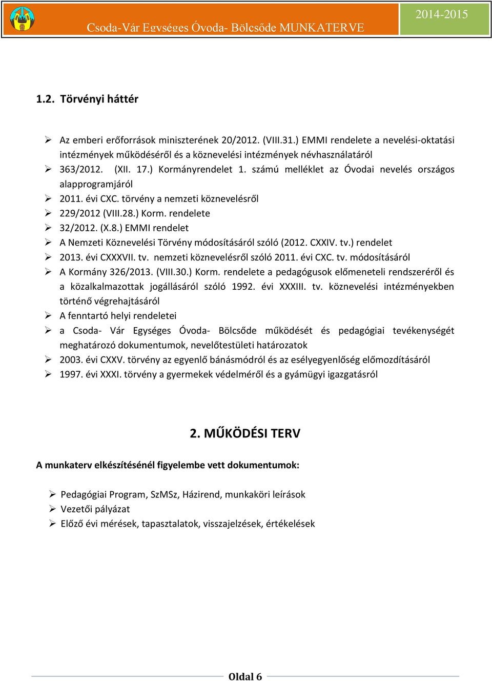 ) Korm. rendelete 32/2012. (X.8.) EMMI rendelet A Nemzeti Köznevelési Törvény módosításáról szóló (2012. CXXIV. tv.) rendelet 2013. évi CXXXVII. tv. nemzeti köznevelésről szóló 2011. évi CXC. tv. módosításáról A Kormány 326/2013.