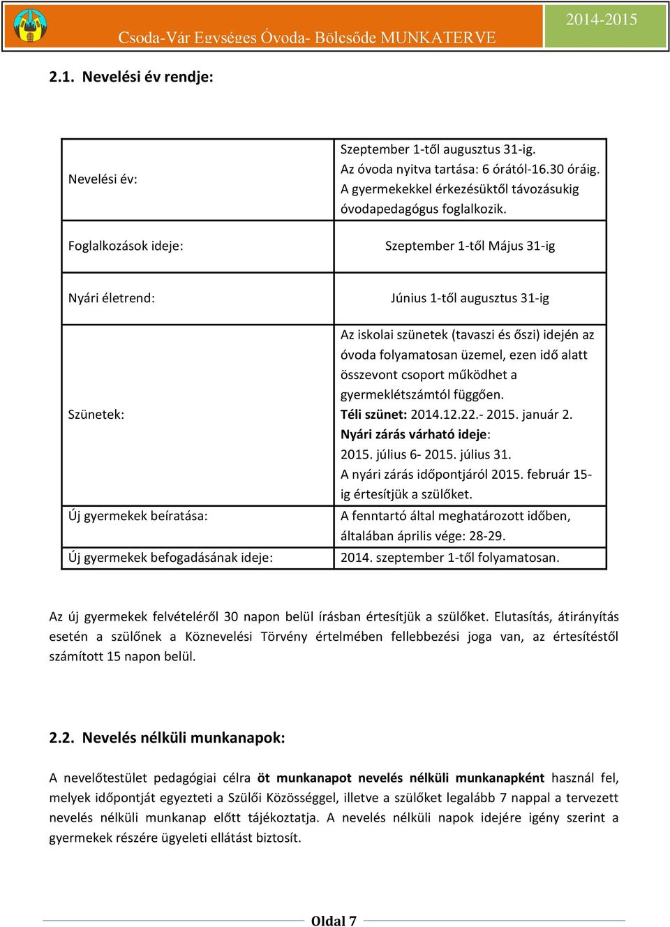 Szeptember 1-től Május 31-ig Nyári életrend: Szünetek: Új gyermekek beíratása: Új gyermekek befogadásának ideje: Június 1-től augusztus 31-ig Az iskolai szünetek (tavaszi és őszi) idején az óvoda