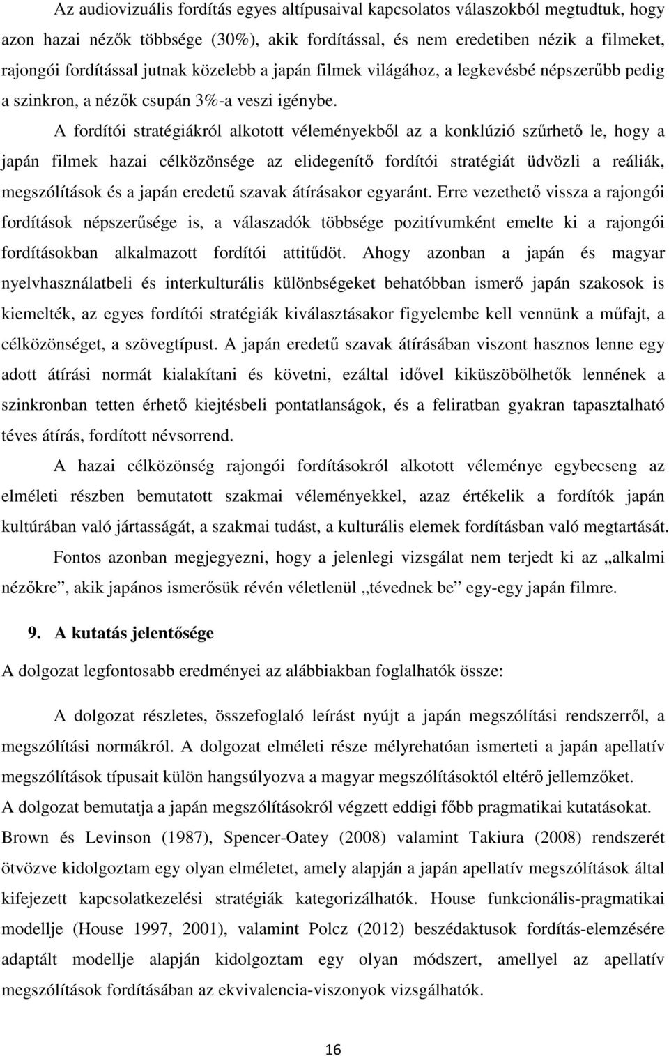 A fordítói stratégiákról alkotott véleményekből az a konklúzió szűrhető le, hogy a japán filmek hazai célközönsége az elidegenítő fordítói stratégiát üdvözli a reáliák, megszólítások és a japán