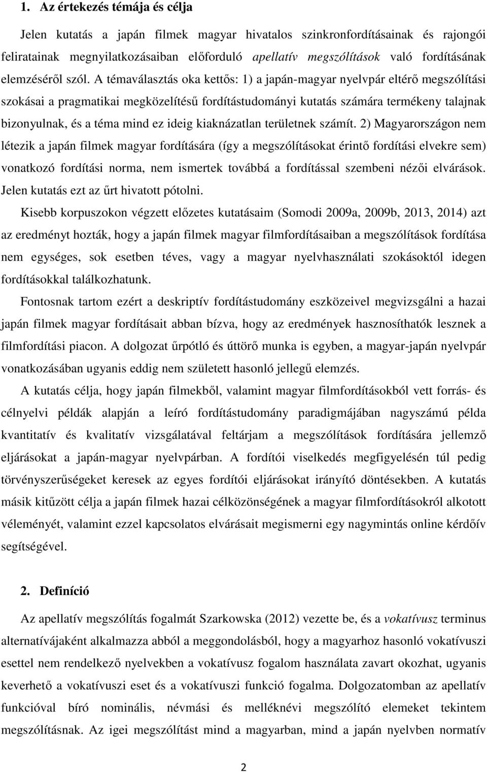 A témaválasztás oka kettős: 1) a japán-magyar nyelvpár eltérő megszólítási szokásai a pragmatikai megközelítésű fordítástudományi kutatás számára termékeny talajnak bizonyulnak, és a téma mind ez