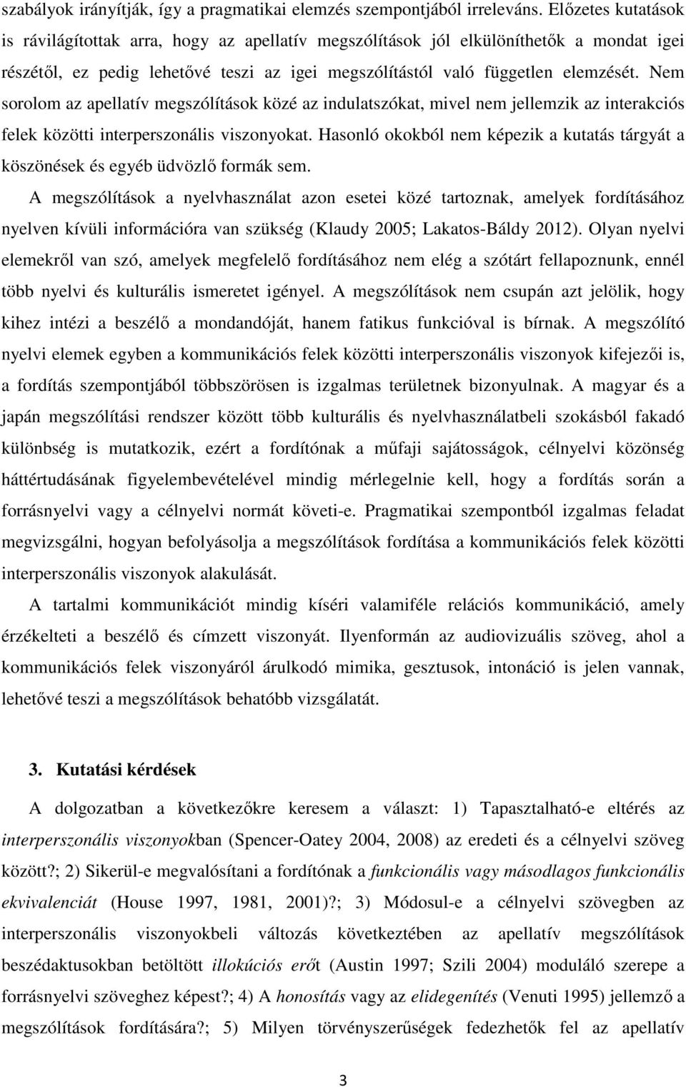 Nem sorolom az apellatív megszólítások közé az indulatszókat, mivel nem jellemzik az interakciós felek közötti interperszonális viszonyokat.