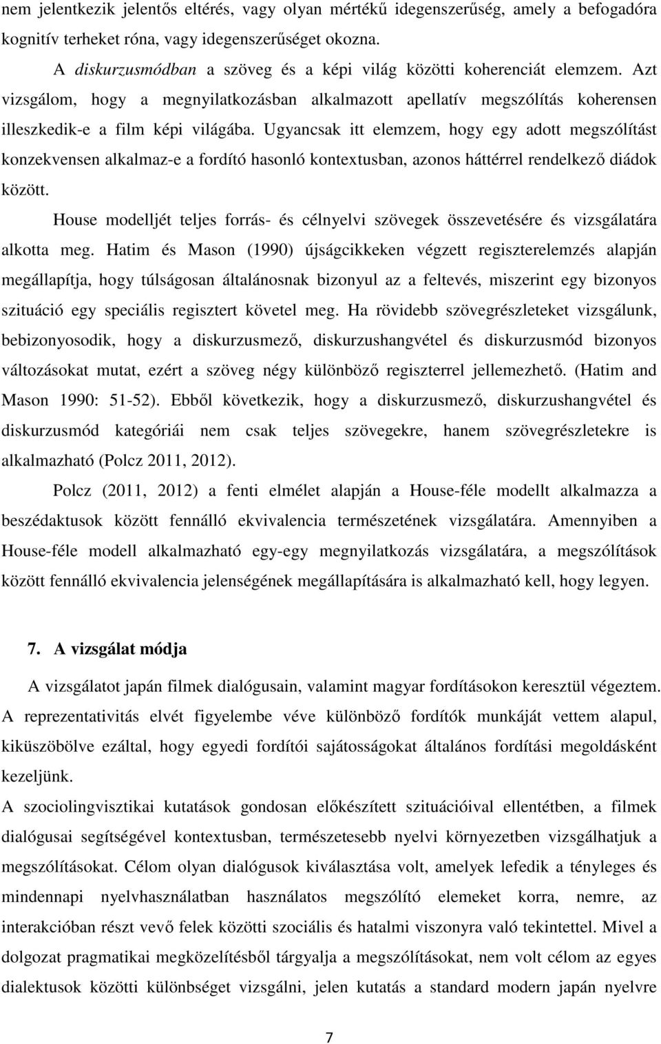 Ugyancsak itt elemzem, hogy egy adott megszólítást konzekvensen alkalmaz-e a fordító hasonló kontextusban, azonos háttérrel rendelkező diádok között.