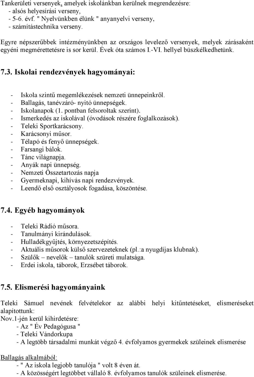 Iskolai rendezvények hagyományai: - Iskola szintű megemlékezések nemzeti ünnepeinkről. - Ballagás, tanévzáró- nyitó ünnepségek. - Iskolanapok (1. pontban felsoroltak szerint).