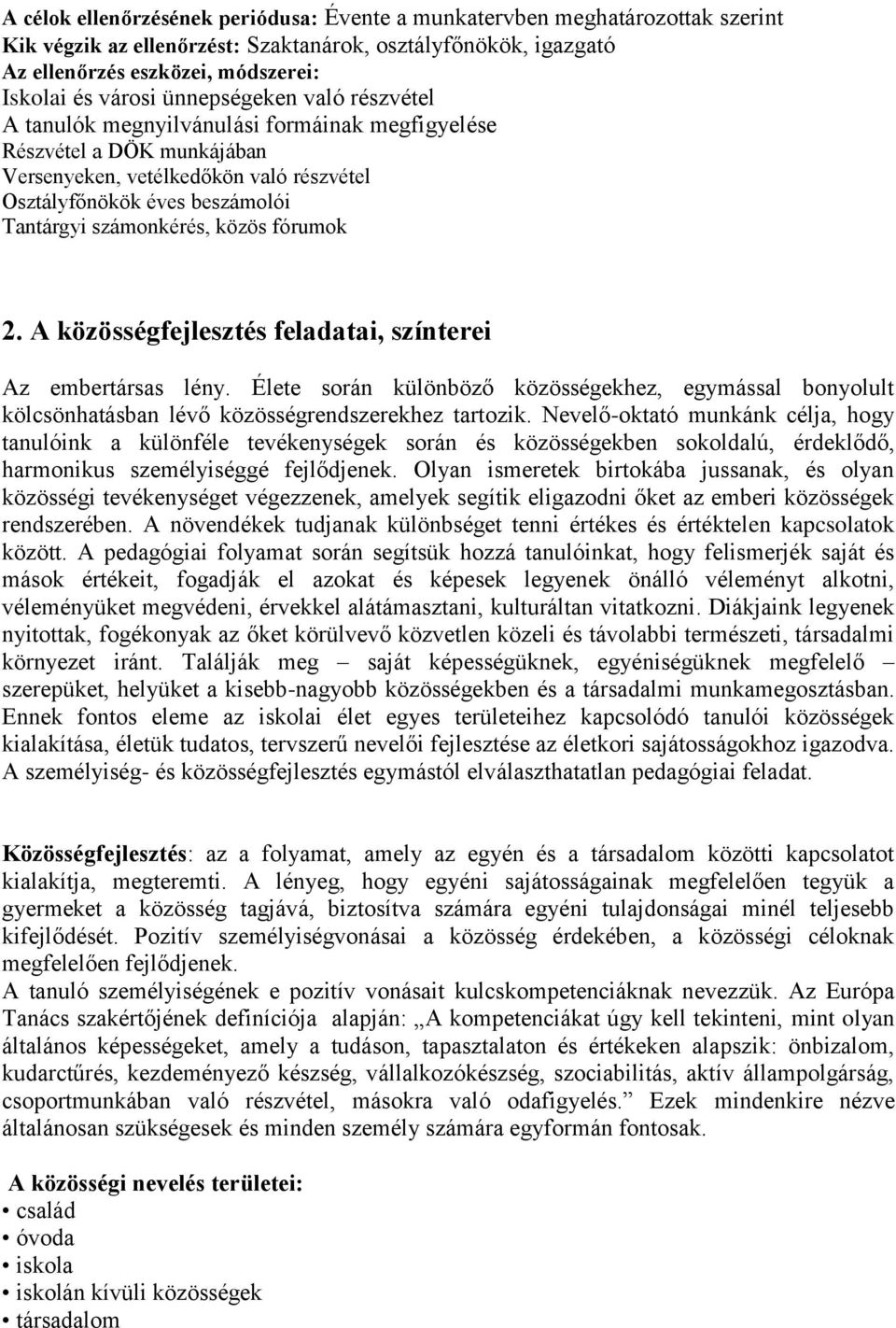 közös fórumok 2. A közösségfejlesztés feladatai, színterei Az embertársas lény. Élete során különböző közösségekhez, egymással bonyolult kölcsönhatásban lévő közösségrendszerekhez tartozik.