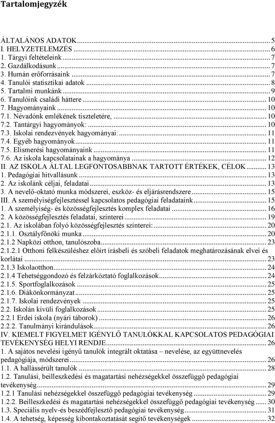 Egyéb hagyományok... 11 7.5. Elismerési hagyományaink... 11 7.6. Az iskola kapcsolatainak a hagyománya... 12 II. AZ ISKOLA ÁLTAL LEGFONTOSABBNAK TARTOTT ÉRTÉKEK, CÉLOK... 13 1.