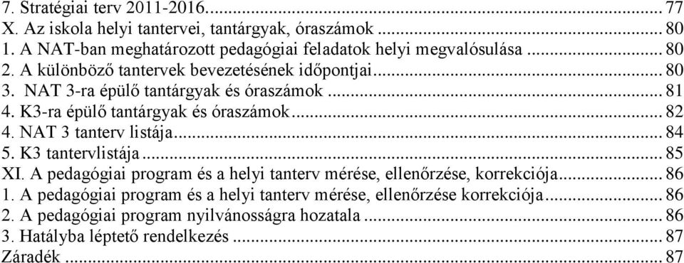 NAT 3-ra épülő tantárgyak és óraszámok... 81 4. K3-ra épülő tantárgyak és óraszámok... 82 4. NAT 3 tanterv listája... 84 5. K3 tantervlistája... 85 XI.