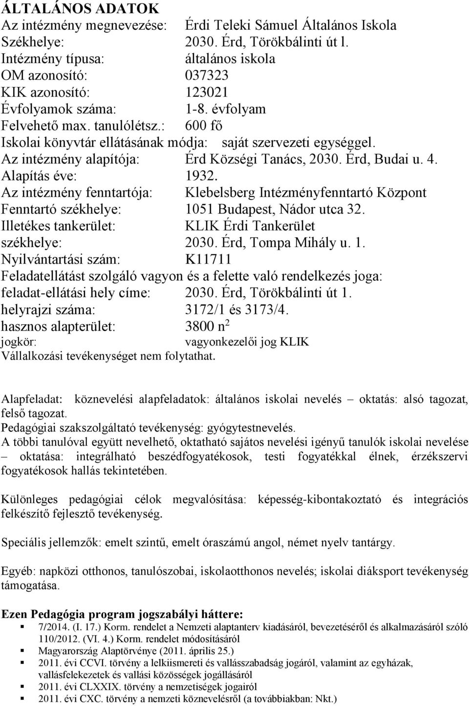 : 600 fő Iskolai könyvtár ellátásának módja: saját szervezeti egységgel. Az intézmény alapítója: Érd Községi Tanács, 2030. Érd, Budai u. 4. Alapítás éve: 1932.