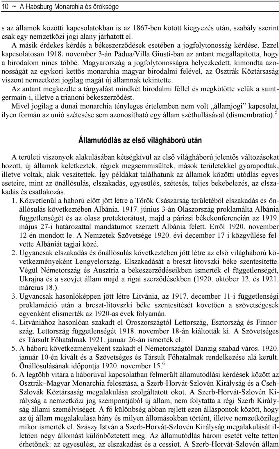 Magyarország a jogfolytonosságra helyezkedett, kimondta azonosságát az egykori kettős monarchia magyar birodalmi felével, az Osztrák Köztársaság viszont nemzetközi jogilag magát új államnak