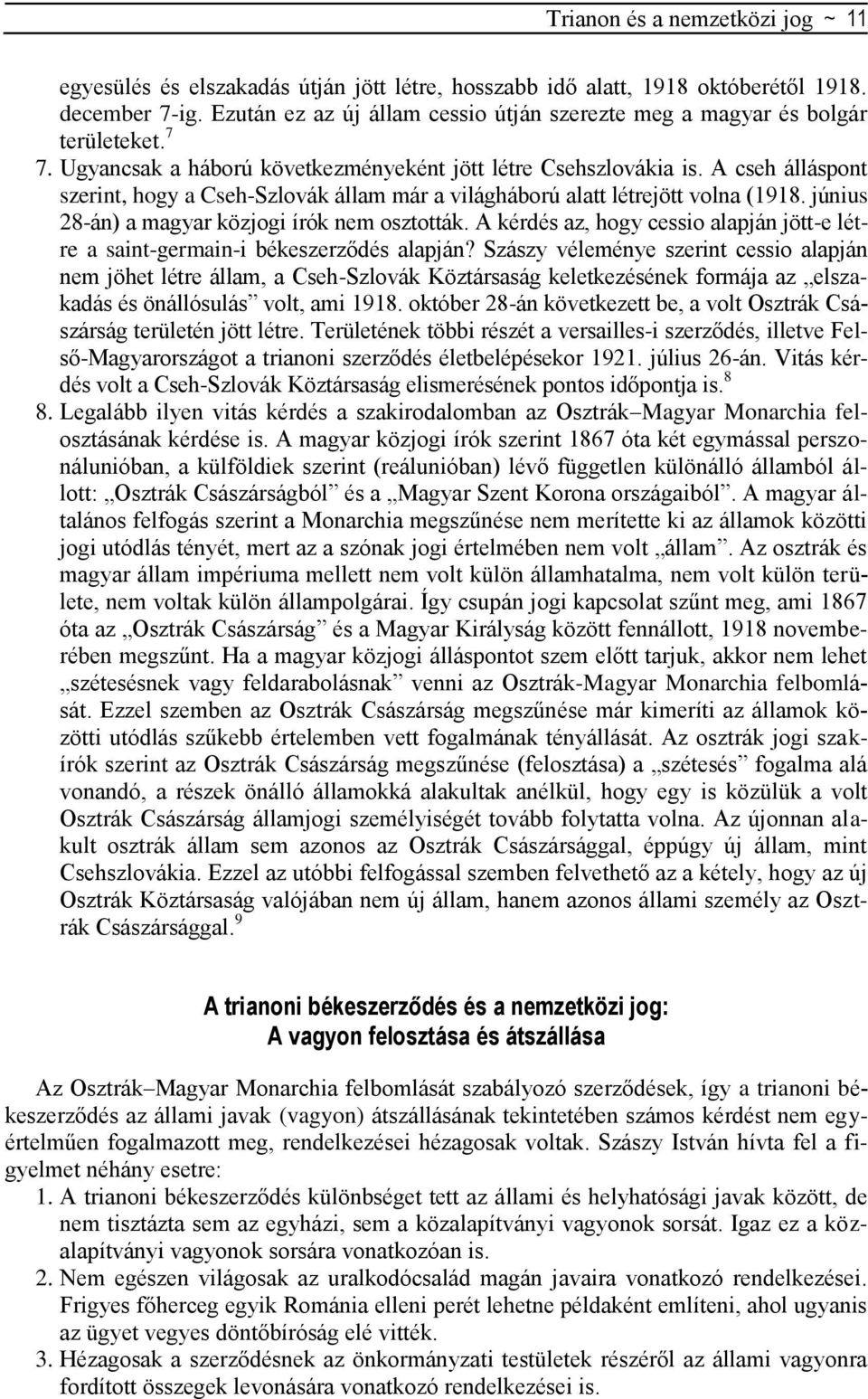 A cseh álláspont szerint, hogy a Cseh-Szlovák állam már a világháború alatt létrejött volna (1918. június 28-án) a magyar közjogi írók nem osztották.