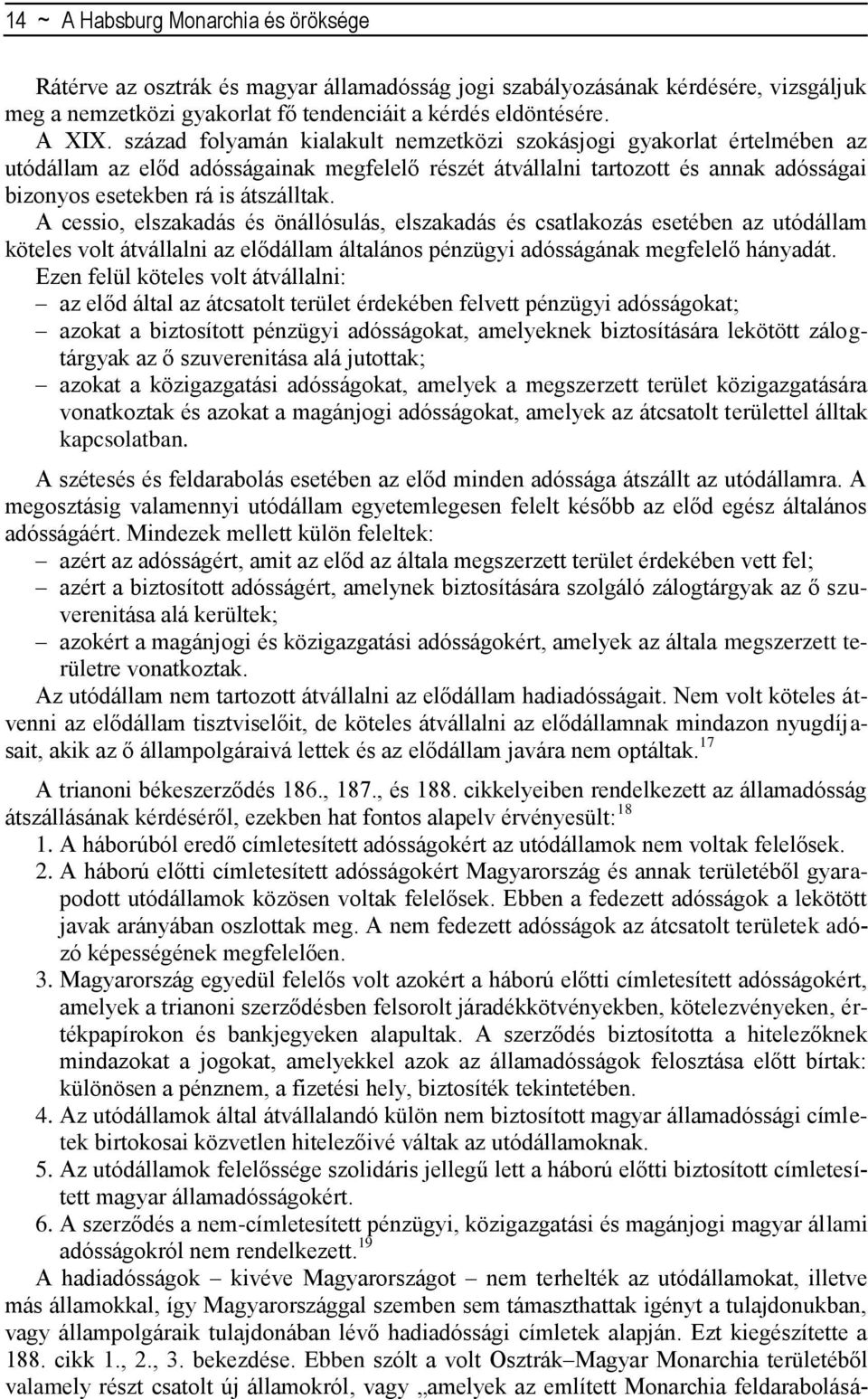 A cessio, elszakadás és önállósulás, elszakadás és csatlakozás esetében az utódállam köteles volt átvállalni az elődállam általános pénzügyi adósságának megfelelő hányadát.