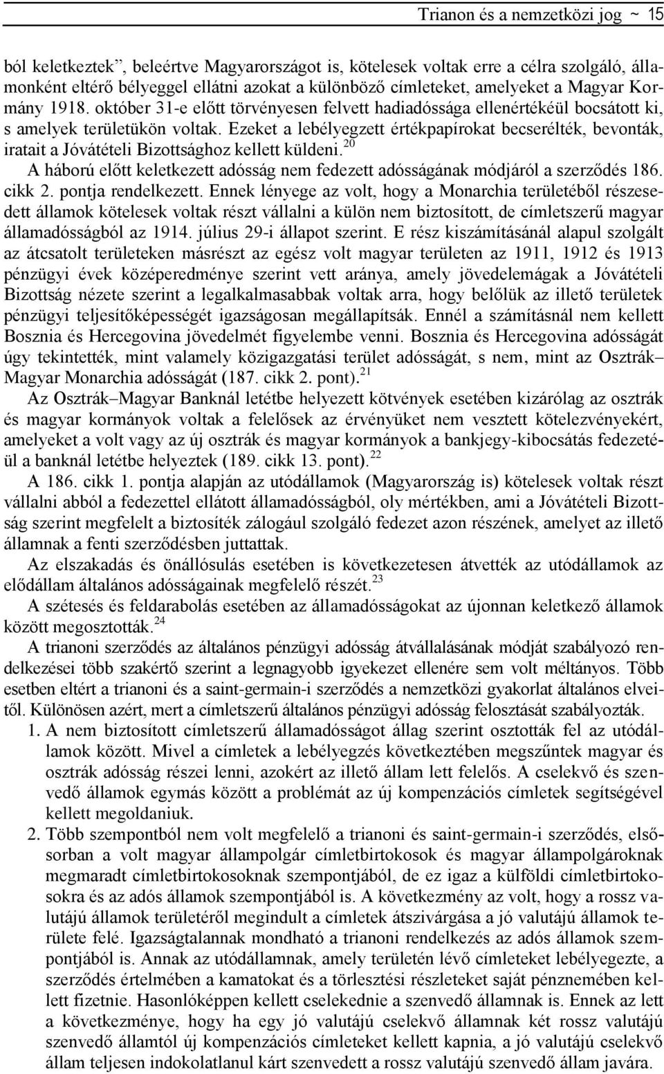 Ezeket a lebélyegzett értékpapírokat becserélték, bevonták, iratait a Jóvátételi Bizottsághoz kellett küldeni. 20 A háború előtt keletkezett adósság nem fedezett adósságának módjáról a szerződés 186.