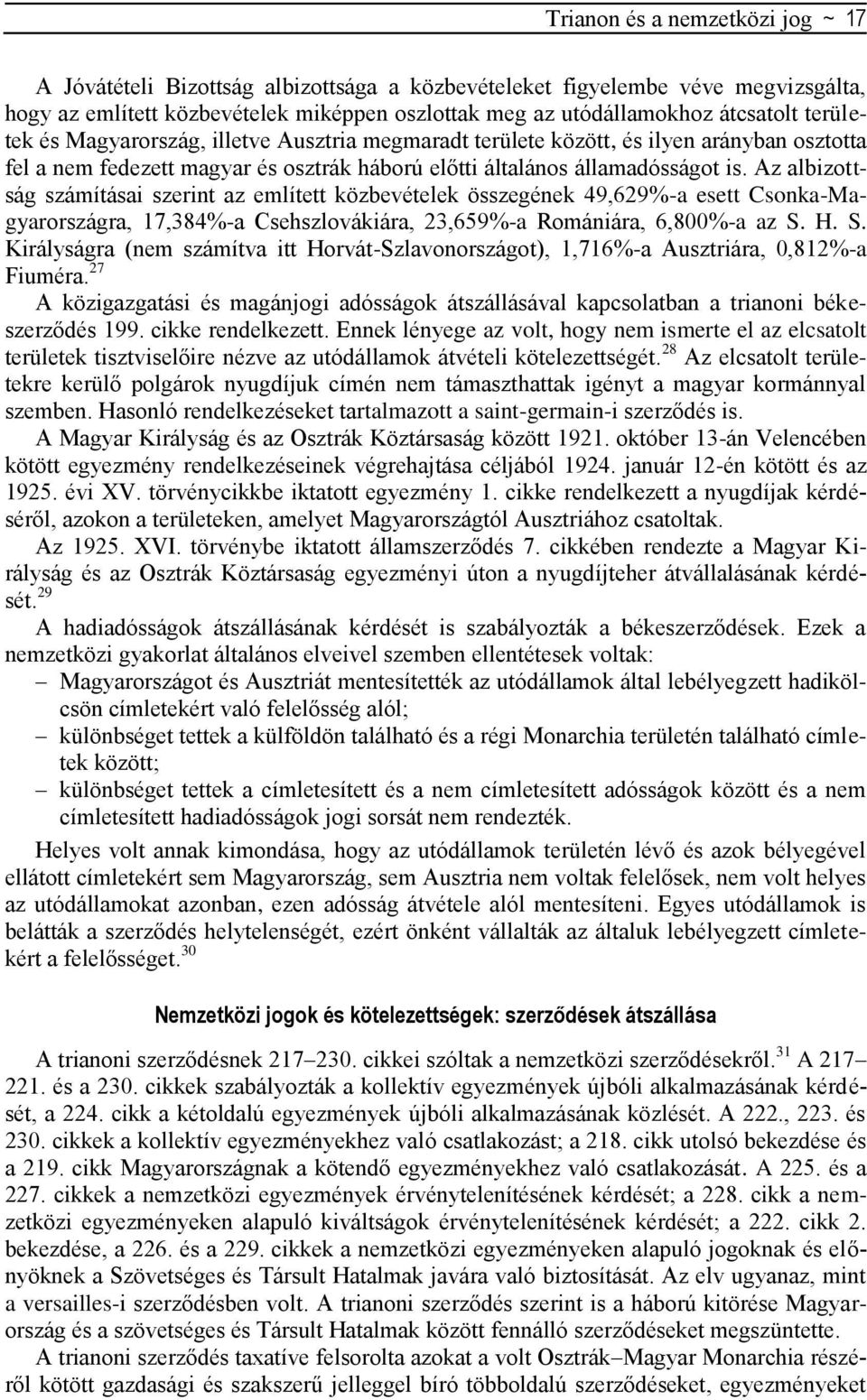 Az albizottság számításai szerint az említett közbevételek összegének 49,629%-a esett Csonka-Magyarországra, 17,384%-a Csehszlovákiára, 23,659%-a Romániára, 6,800%-a az S.