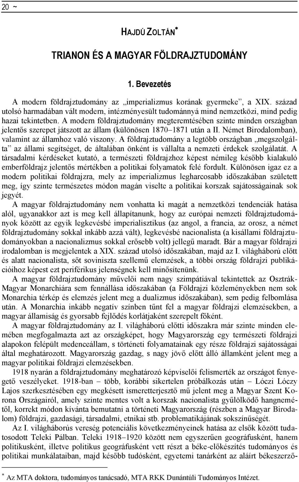 A modern földrajztudomány megteremtésében szinte minden országban jelentős szerepet játszott az állam (különösen 1870 1871 után a II. Német Birodalomban), valamint az államhoz való viszony.