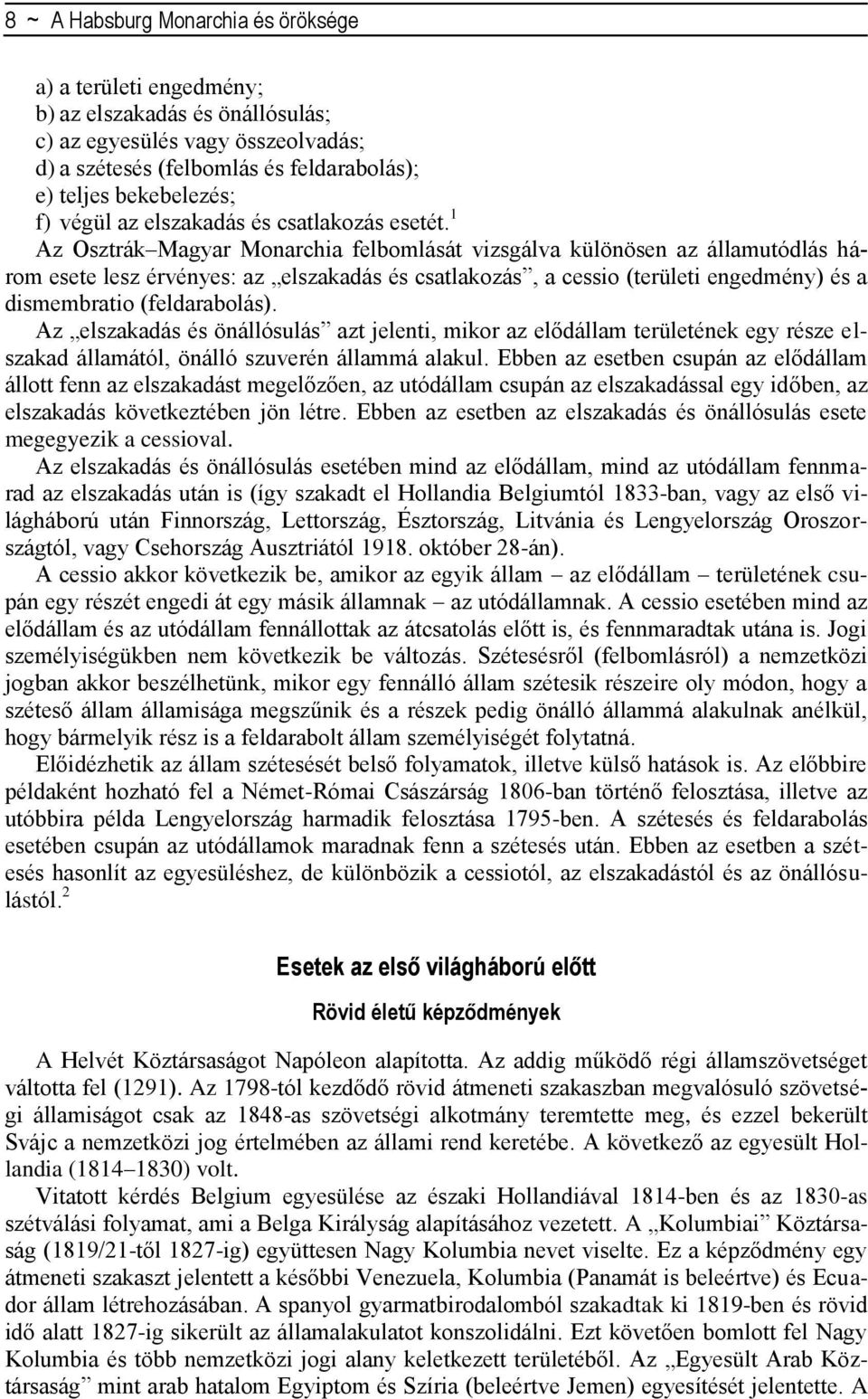 1 Az Osztrák Magyar Monarchia felbomlását vizsgálva különösen az államutódlás három esete lesz érvényes: az elszakadás és csatlakozás, a cessio (területi engedmény) és a dismembratio (feldarabolás).