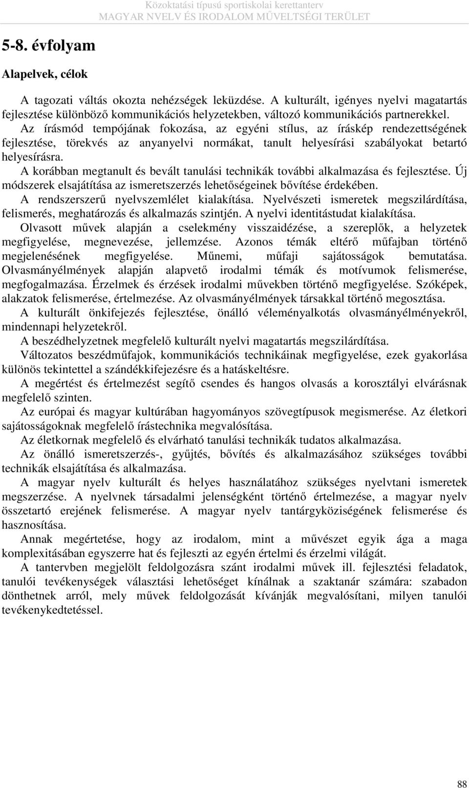 Az írásmód tempójának fokozása, az egyéni stílus, az íráskép rendezettségének fejlesztése, törekvés az anyanyelvi normákat, tanult helyesírási szabályokat betartó helyesírásra.