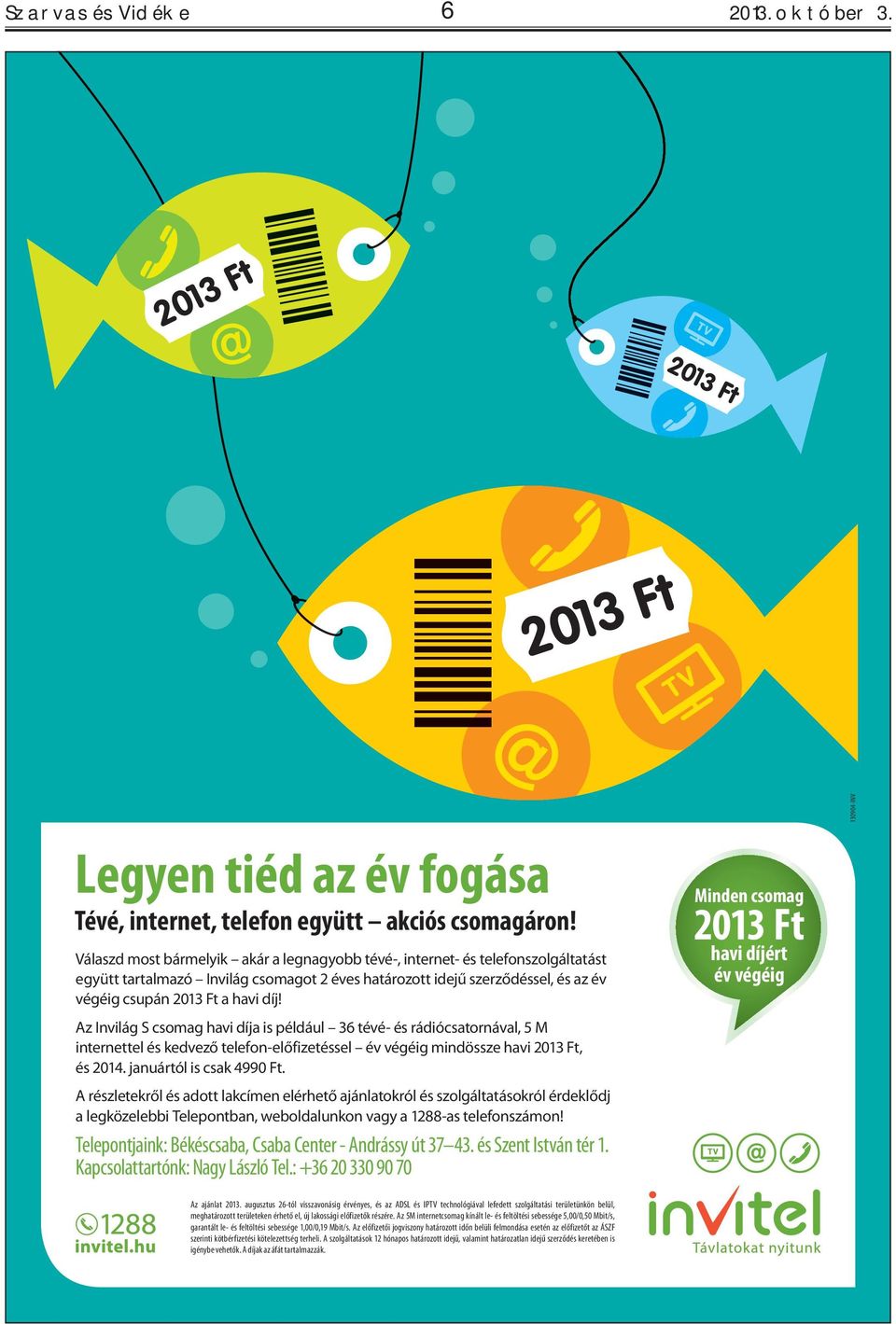 Az Invilág S csomag havi díja is például 36 tévé- és rádiócsatornával, 5 M internettel és kedvező telefon-előfizetéssel év végéig mindössze havi 2013 Ft, és 2014. januártól is csak 4990 Ft.