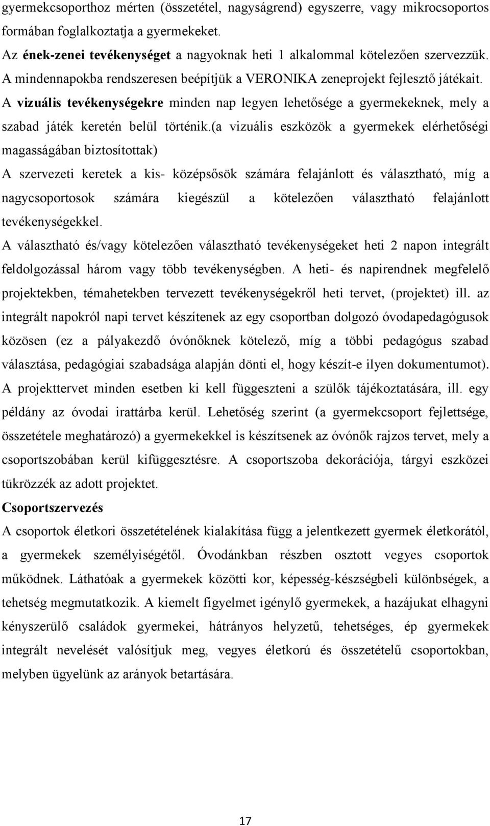 A vizuális tevékenységekre minden nap legyen lehetősége a gyermekeknek, mely a szabad játék keretén belül történik.