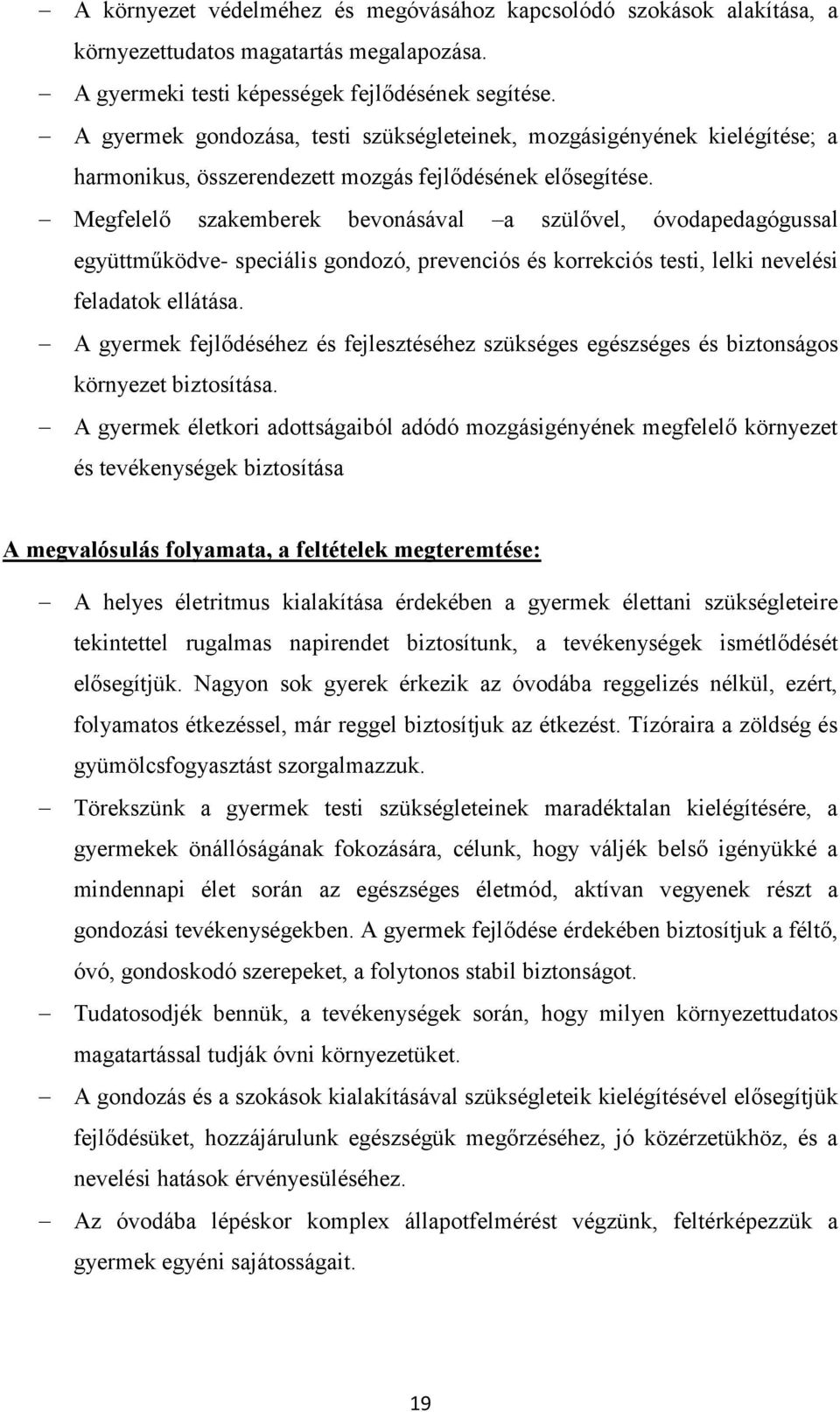 Megfelelő szakemberek bevonásával a szülővel, óvodapedagógussal együttműködve- speciális gondozó, prevenciós és korrekciós testi, lelki nevelési feladatok ellátása.