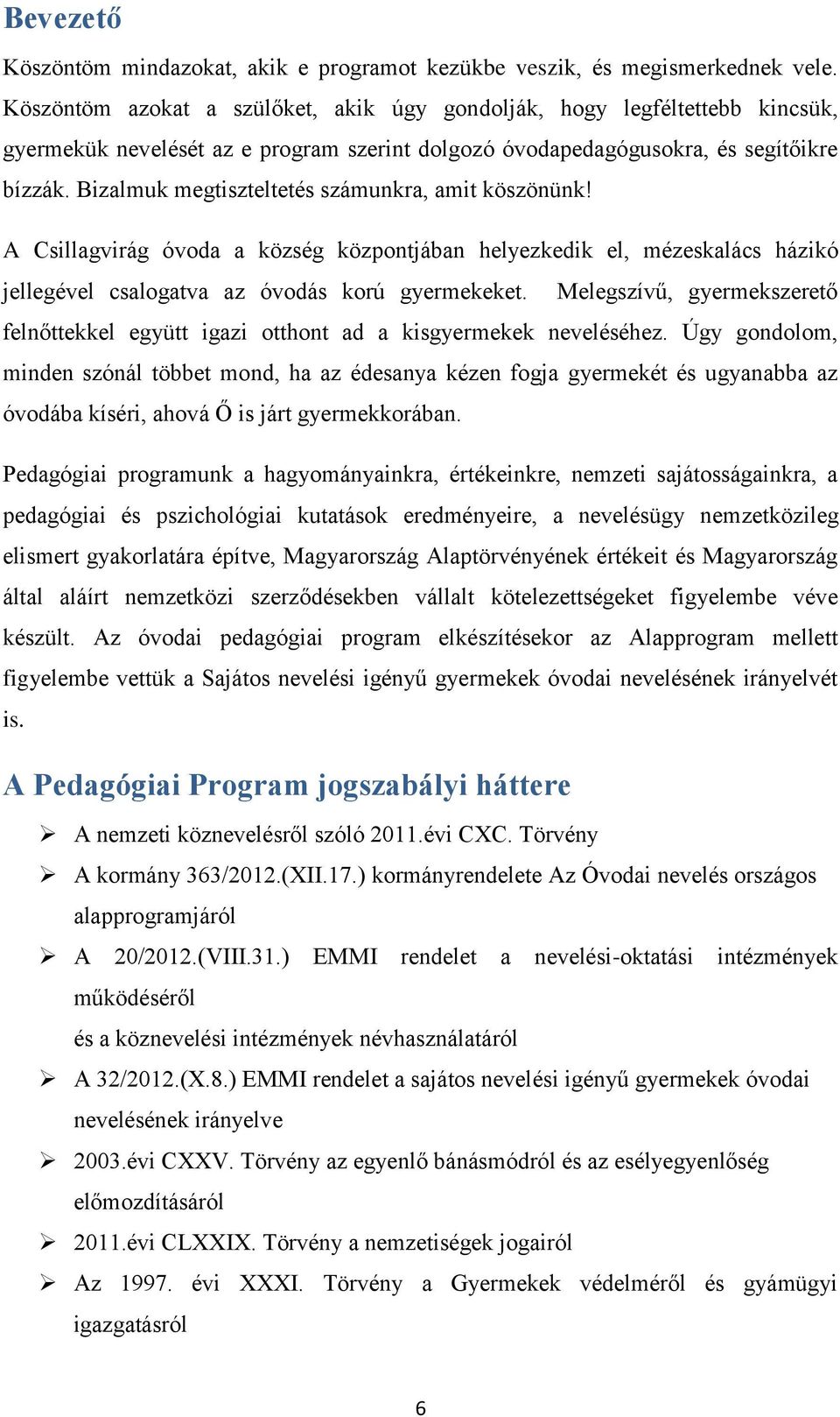 Bizalmuk megtiszteltetés számunkra, amit köszönünk! A Csillagvirág óvoda a község központjában helyezkedik el, mézeskalács házikó jellegével csalogatva az óvodás korú gyermekeket.