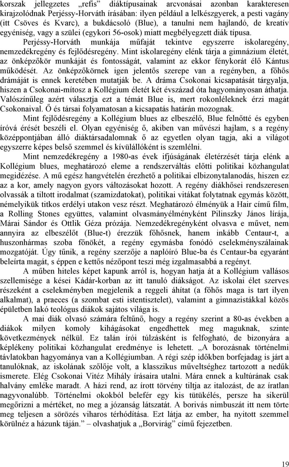 Perjéssy-Horváth munkája műfaját tekintve egyszerre iskolaregény, nemzedékregény és fejlődésregény.