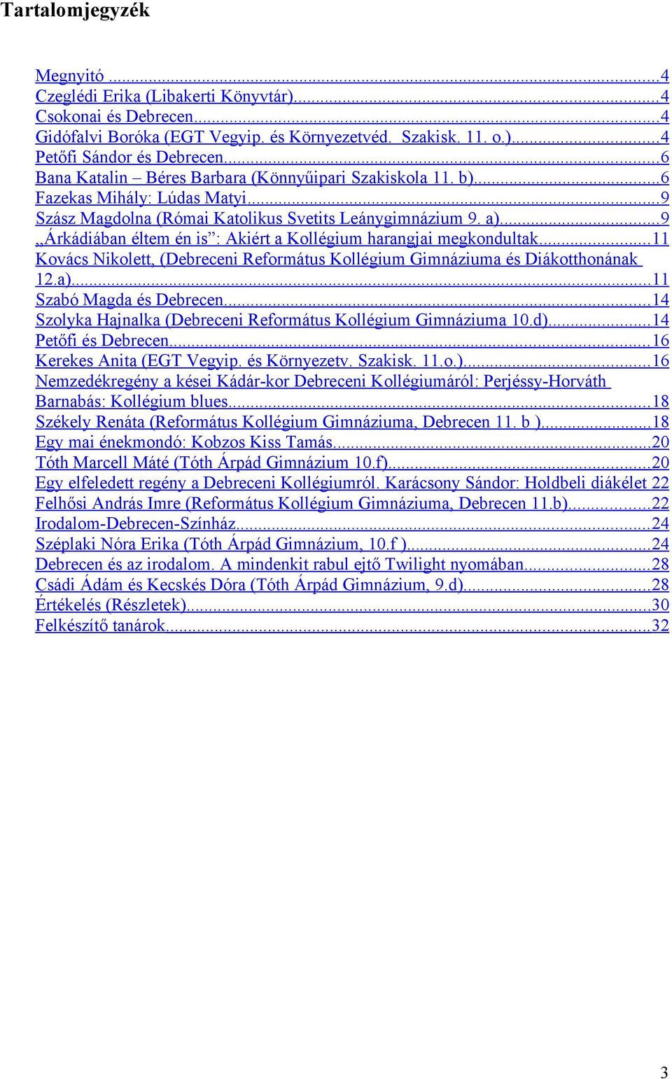 .. 9,,Árkádiában éltem én is : Akiért a Kollégium harangjai megkondultak... 11 Kovács Nikolett, (Debreceni Református Kollégium Gimnáziuma és Diákotthonának 12.a)... 11 Szabó Magda és Debrecen.