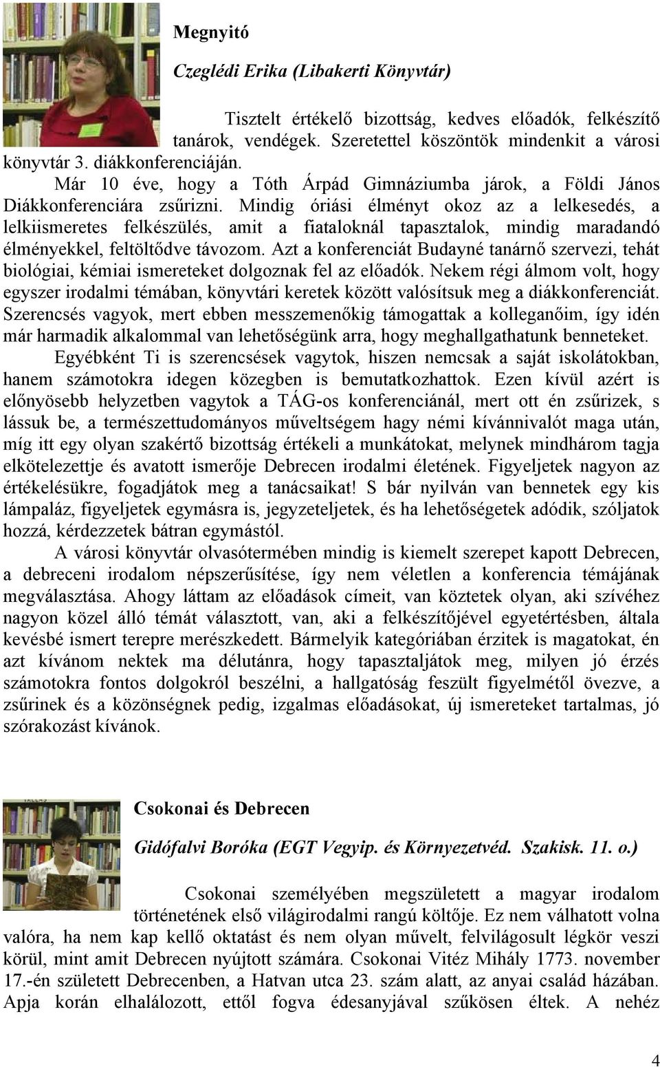 Mindig óriási élményt okoz az a lelkesedés, a lelkiismeretes felkészülés, amit a fiataloknál tapasztalok, mindig maradandó élményekkel, feltöltődve távozom.