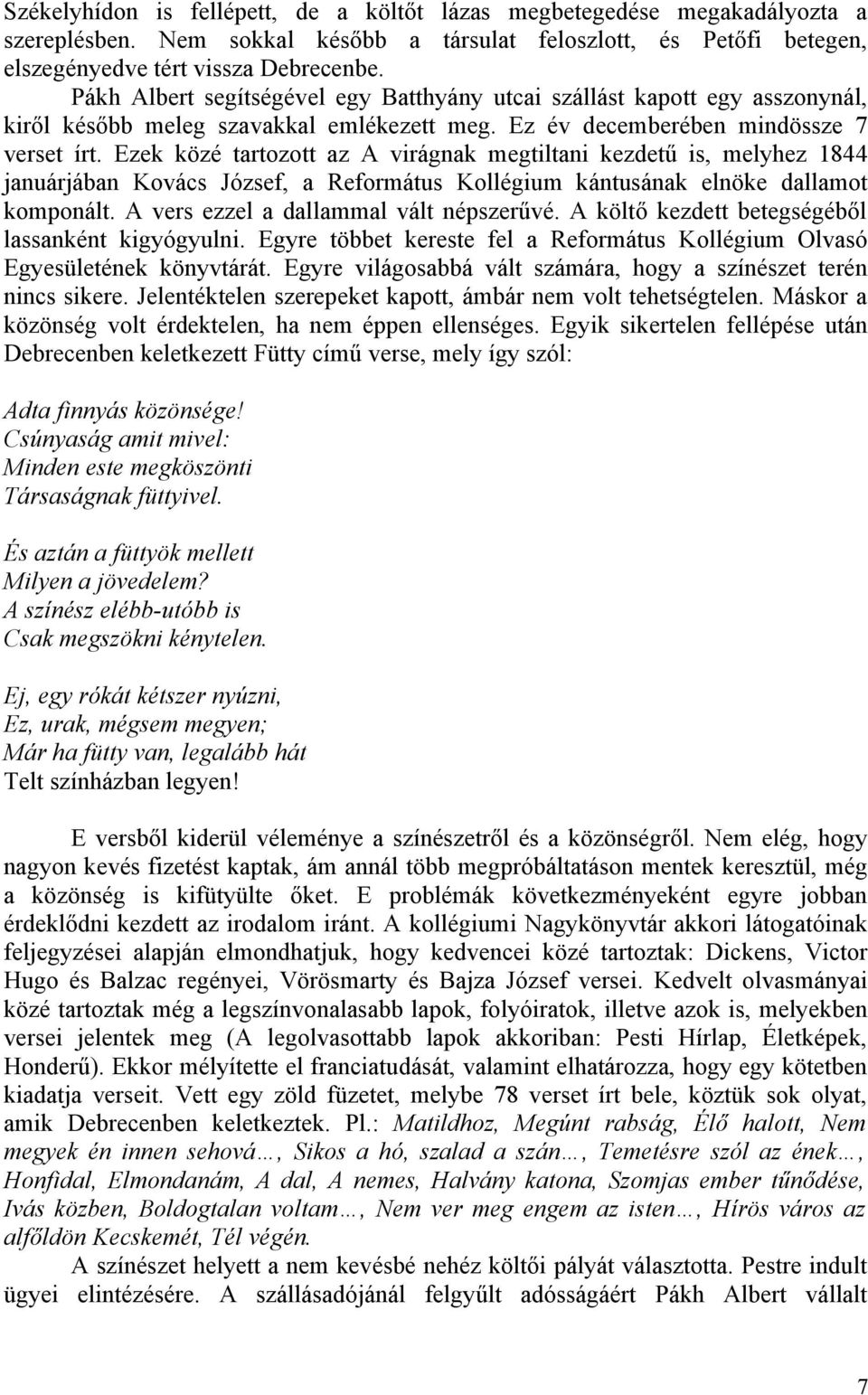 Ezek közé tartozott az A virágnak megtiltani kezdetű is, melyhez 1844 januárjában Kovács József, a Református Kollégium kántusának elnöke dallamot komponált. A vers ezzel a dallammal vált népszerűvé.