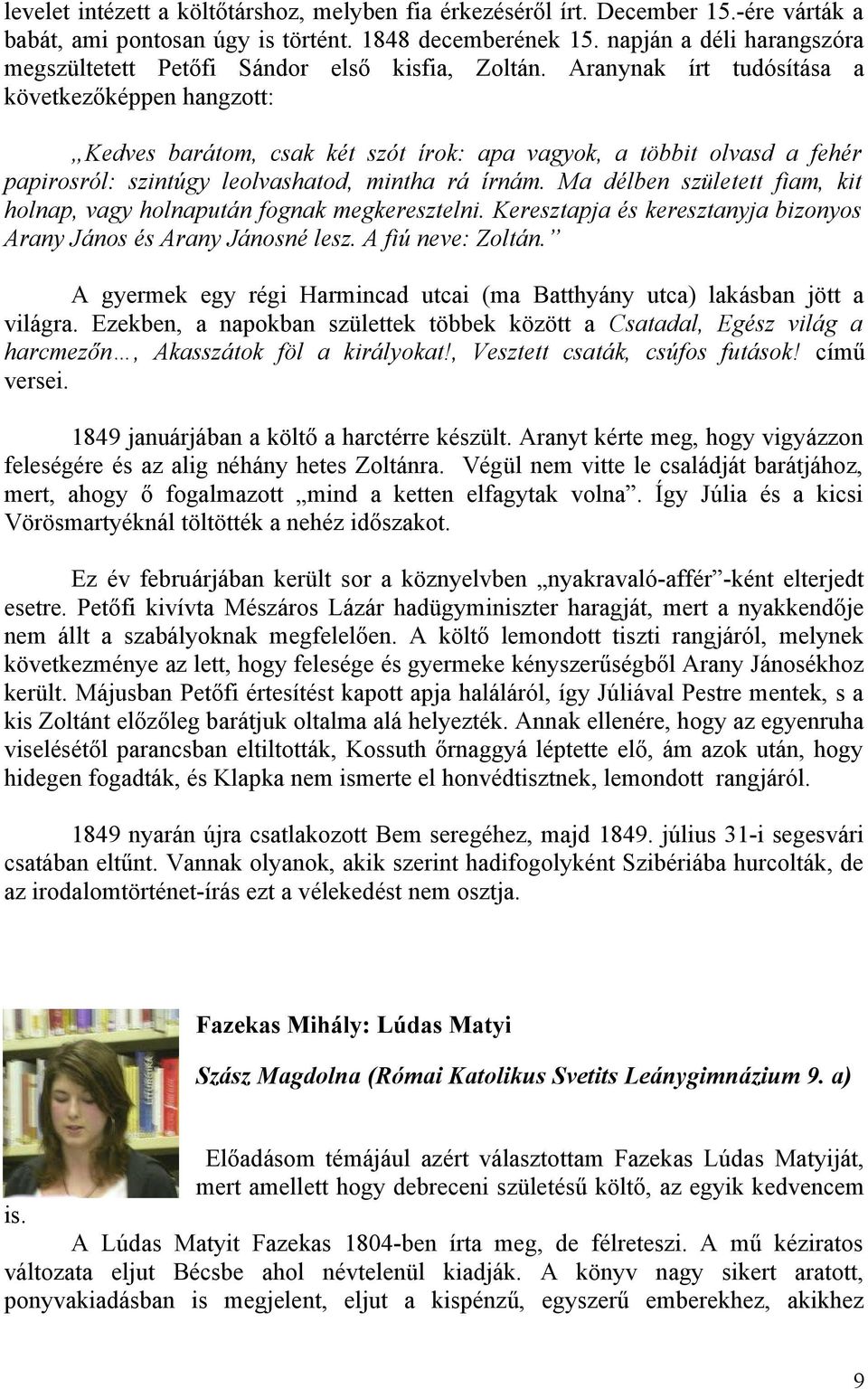 Aranynak írt tudósítása a következőképpen hangzott: Kedves barátom, csak két szót írok: apa vagyok, a többit olvasd a fehér papirosról: szintúgy leolvashatod, mintha rá írnám.