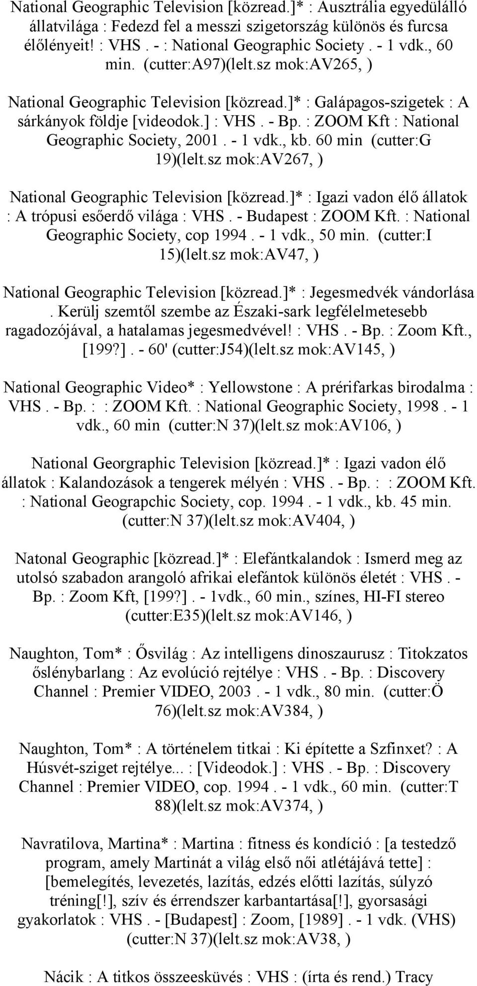 : ZOOM Kft : National Geographic Society, 2001. - 1 vdk., kb. 60 min (cutter:g 19)(lelt.sz mok:av267, ) National Geographic Television [közread.