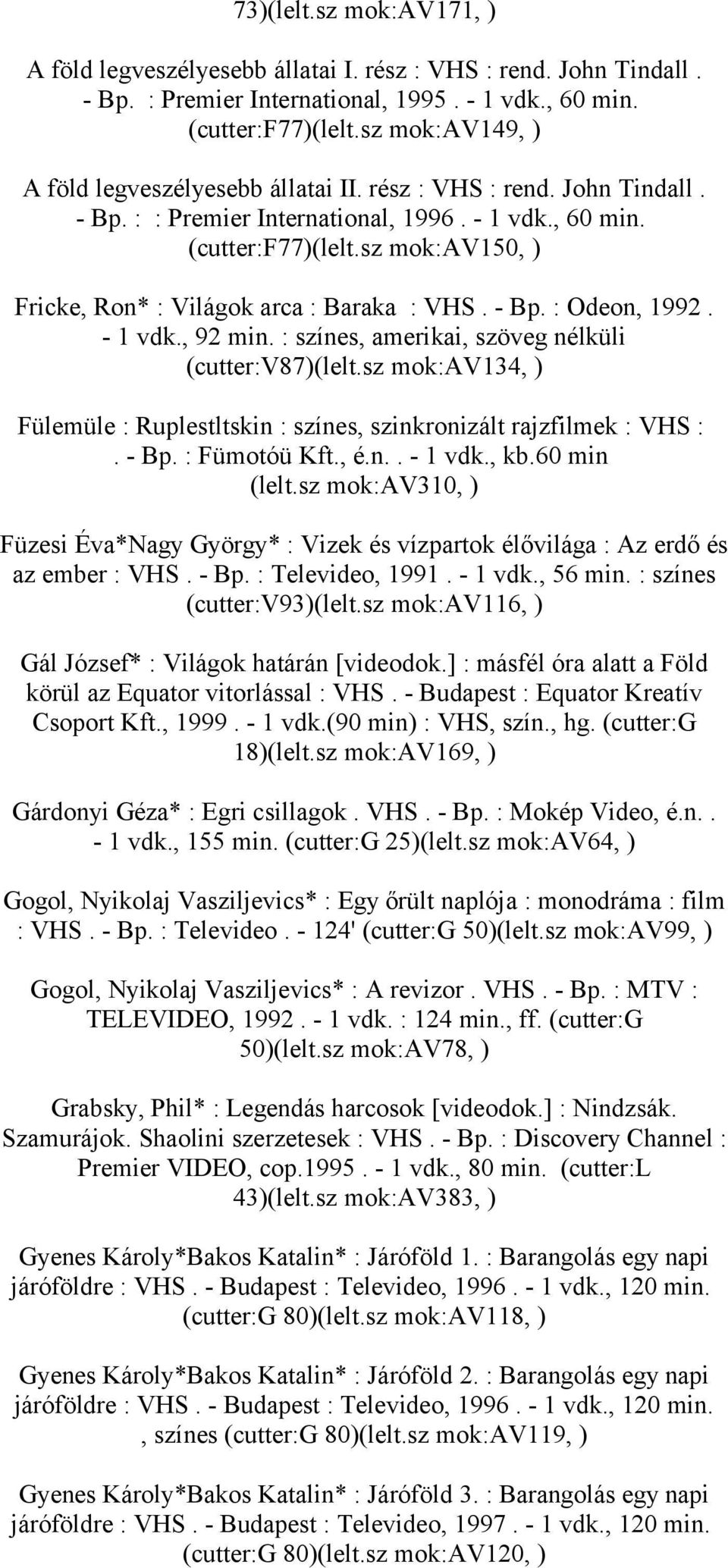 sz mok:av150, ) Fricke, Ron* : Világok arca : Baraka : VHS. - Bp. : Odeon, 1992. - 1 vdk., 92 min. : színes, amerikai, szöveg nélküli (cutter:v87)(lelt.
