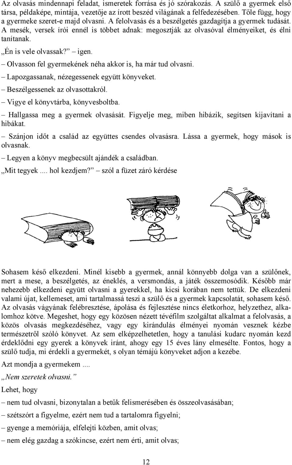 A mesék, versek írói ennél is többet adnak: megosztják az olvasóval élményeiket, és élni tanítanak. Én is vele olvassak? igen. Olvasson fel gyermekének néha akkor is, ha már tud olvasni.