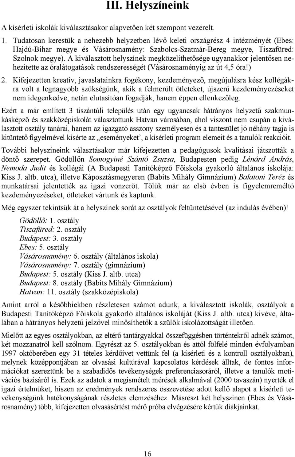 A kiválasztott helyszínek megközelíthetősége ugyanakkor jelentősen nehezítette az óralátogatások rendszerességét (Vásárosnaményig az út 4,5 óra!) 2.