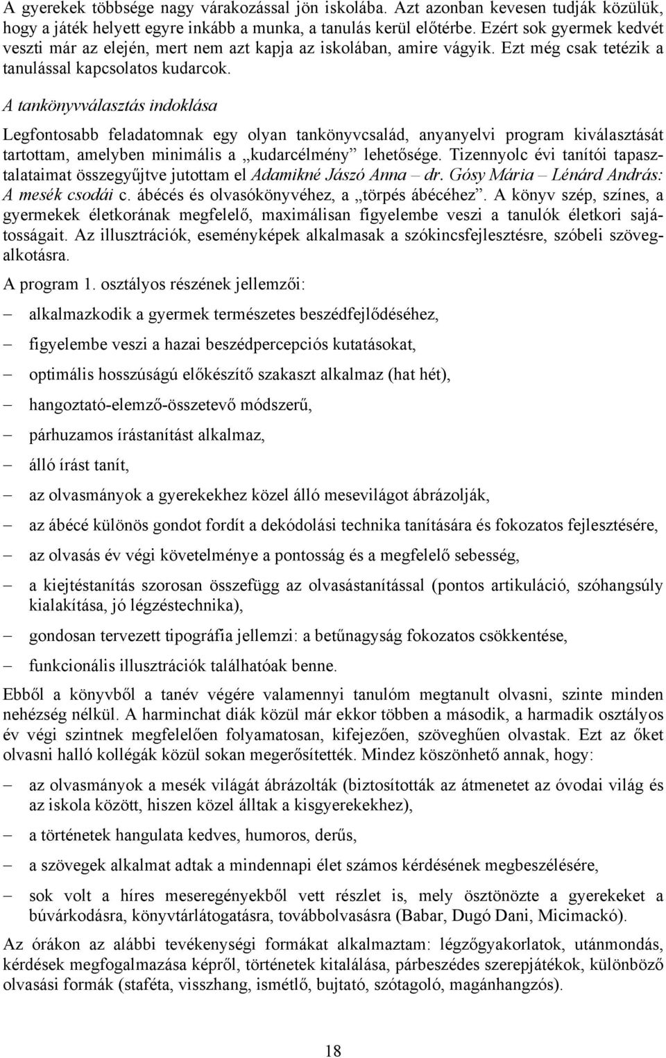 A tankönyvválasztás indoklása Legfontosabb feladatomnak egy olyan tankönyvcsalád, anyanyelvi program kiválasztását tartottam, amelyben minimális a kudarcélmény lehetősége.