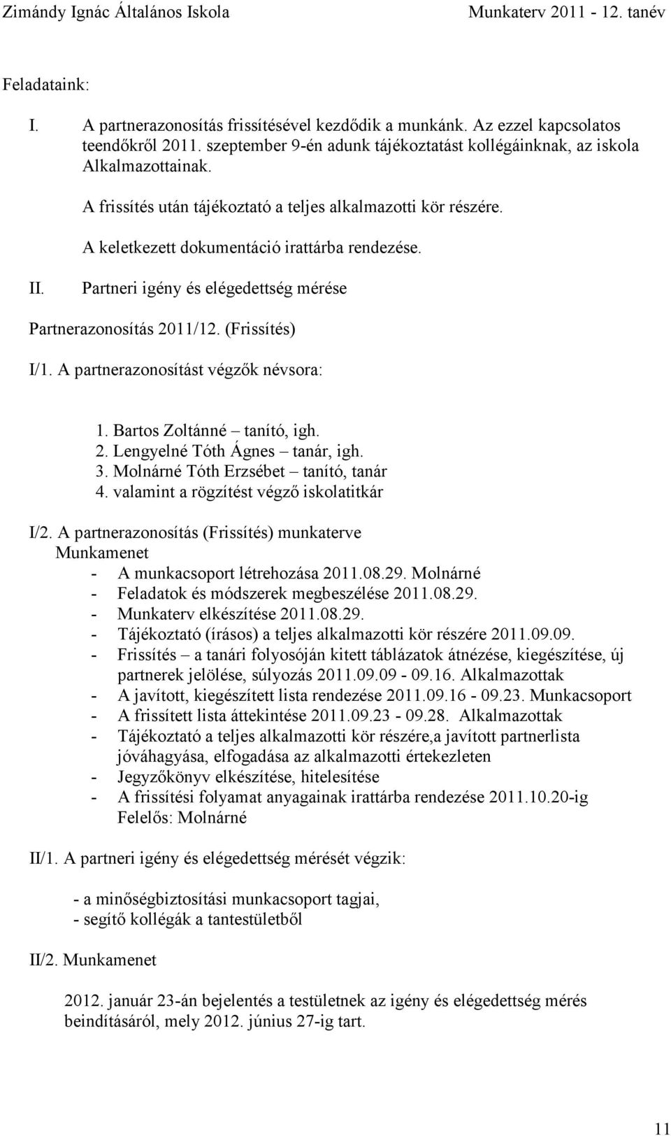 Partneri igény és elégedettség mérése Partnerazonosítás 2011/12. (Frissítés) I/1. A partnerazonosítást végzők névsora: 1. Bartos Zoltánné tanító, igh. 2. Lengyelné Tóth Ágnes tanár, igh. 3.