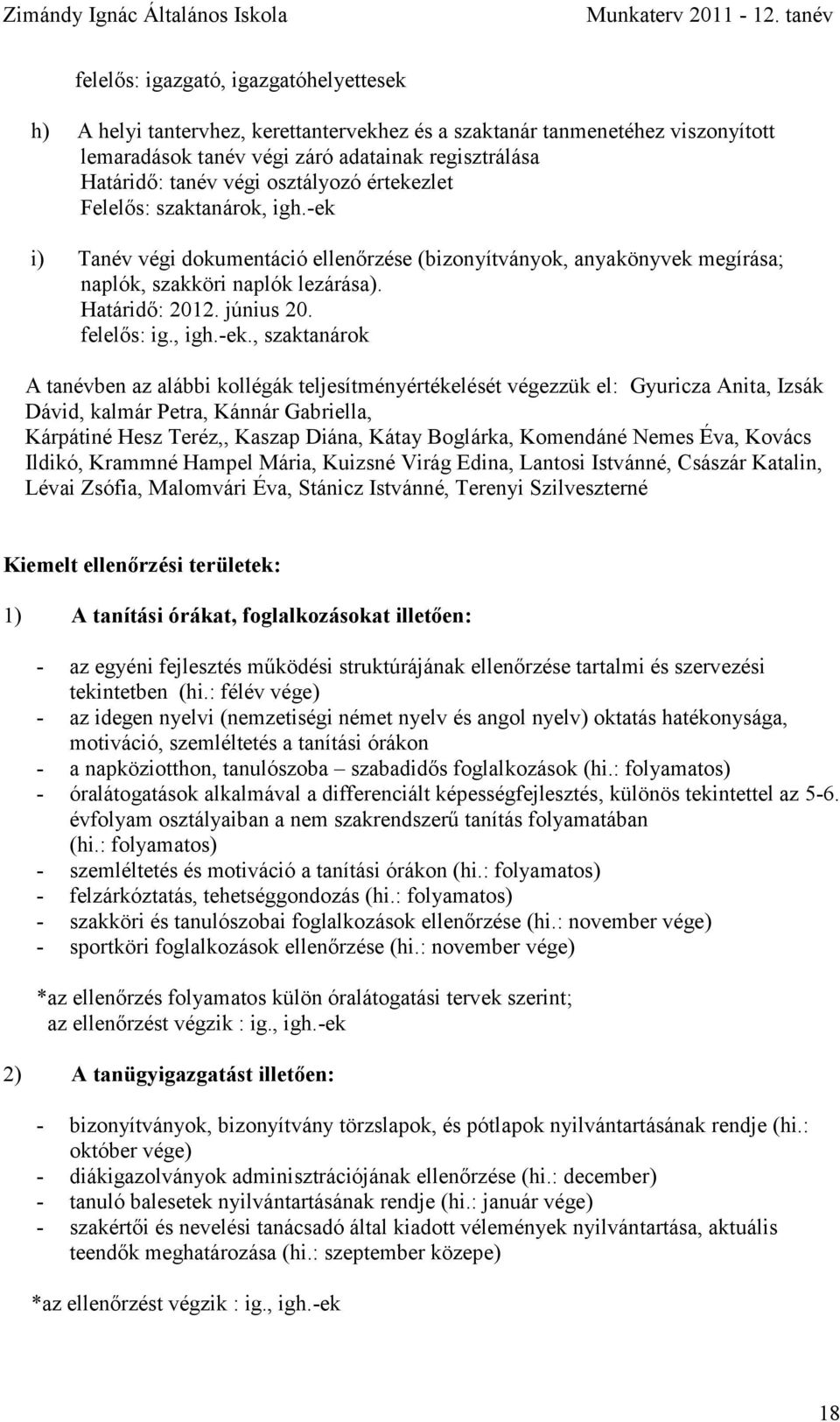 osztályozó értekezlet Felelős: szaktanárok, igh.-ek i) Tanév végi dokumentáció ellenőrzése (bizonyítványok, anyakönyvek megírása; naplók, szakköri naplók lezárása). Határidő: 2012. június 20.