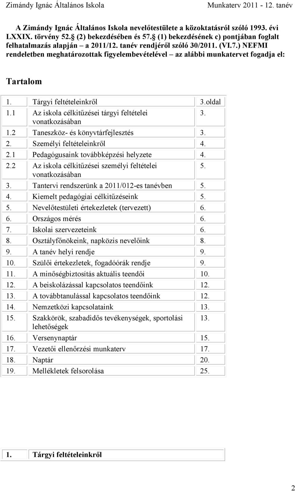 ) NEFMI rendeletben meghatározottak figyelembevételével az alábbi munkatervet fogadja el: Tartalom 1. Tárgyi feltételeinkről 3.oldal 1.1 Az iskola célkitűzései tárgyi feltételei 3. vonatkozásában 1.