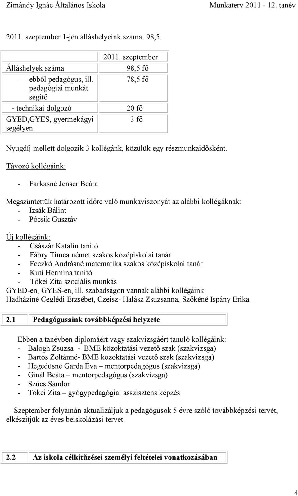 Távozó kollégáink: - Farkasné Jenser Beáta Megszüntettük határozott időre való munkaviszonyát az alábbi kollégáknak: - Izsák Bálint - Pócsik Gusztáv Új kollégáink: - Császár Katalin tanító - Fábry