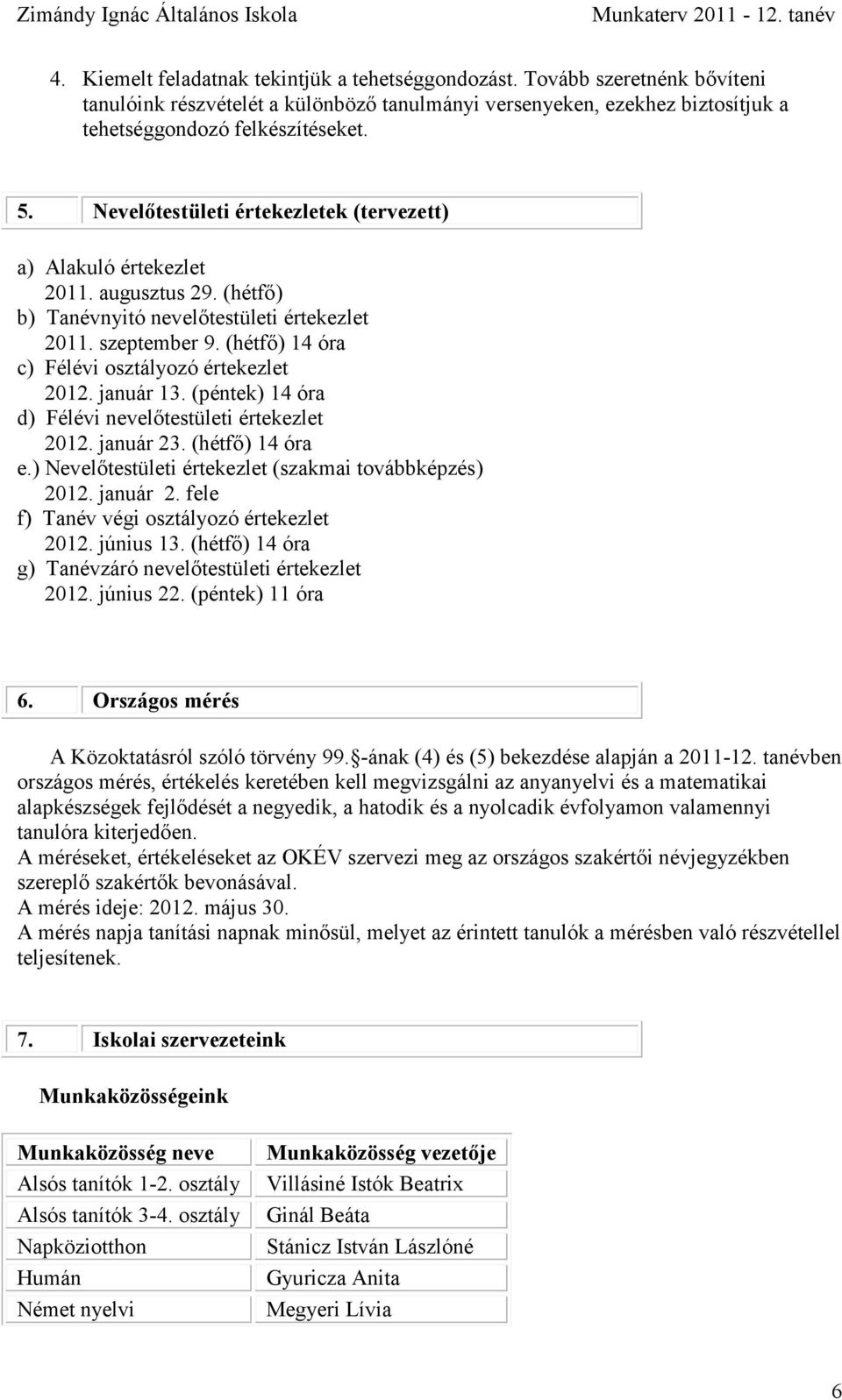 Nevelőtestületi értekezletek (tervezett) a) Alakuló értekezlet 2011. augusztus 29. (hétfő) b) Tanévnyitó nevelőtestületi értekezlet 2011. szeptember 9.