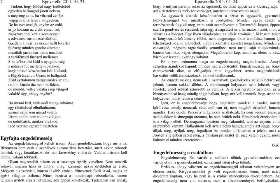 Gazdám a nyár, az ősszel hullt levéllel új őszig minden gondot eltemet: mezitláb járom harmatos meződet s verőfényed füröszti mellemet.