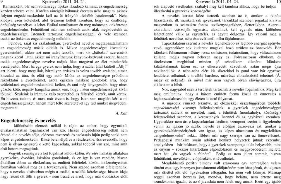 Néha kibújva ezen kötelékek alól éreznem kellett azonban, hogy az önállóság, önfejűség veszélyes is lehet. Ezáltal tanulhattam én meg tudatosan, önkéntesen engedelmeskedni.