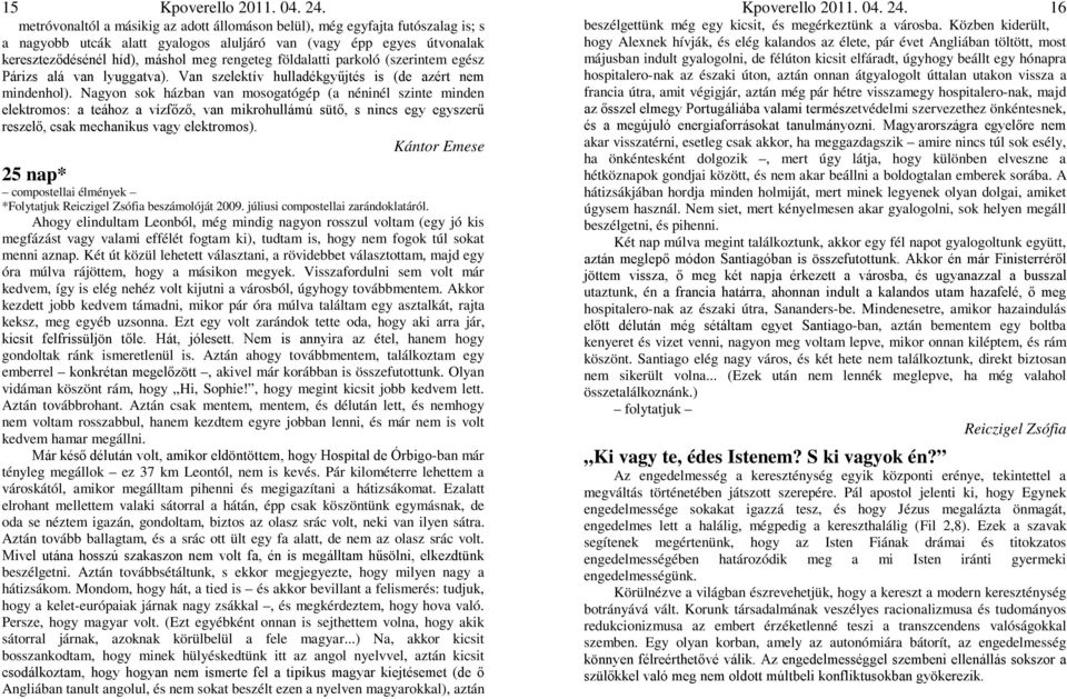 Nagyon sok házban van mosogatógép (a néninél szinte minden elektromos: a teához a vízfőző, van mikrohullámú sütő, s nincs egy egyszerű reszelő, csak mechanikus vagy elektromos).