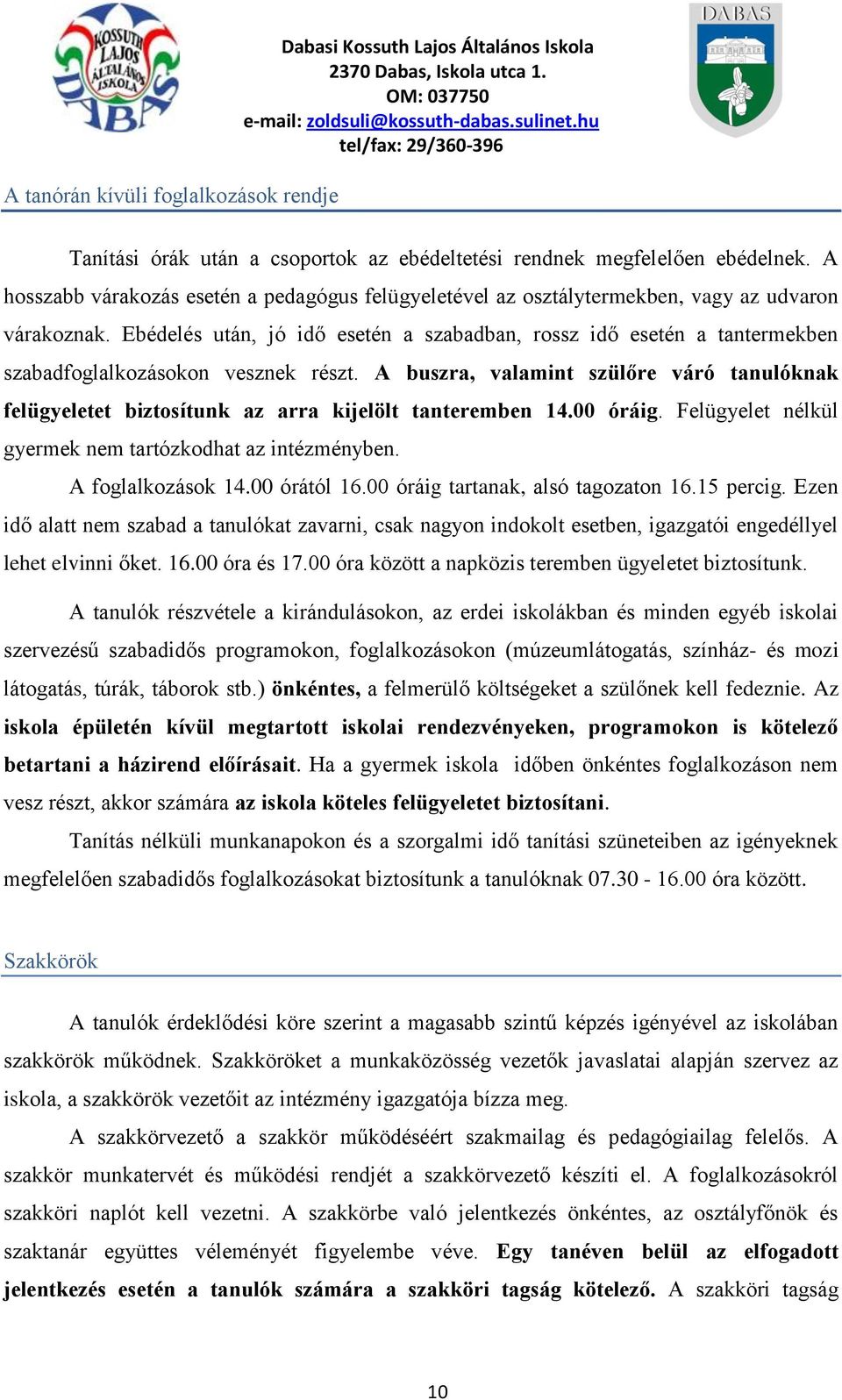 Ebédelés után, jó idő esetén a szabadban, rossz idő esetén a tantermekben szabadfoglalkozásokon vesznek részt.