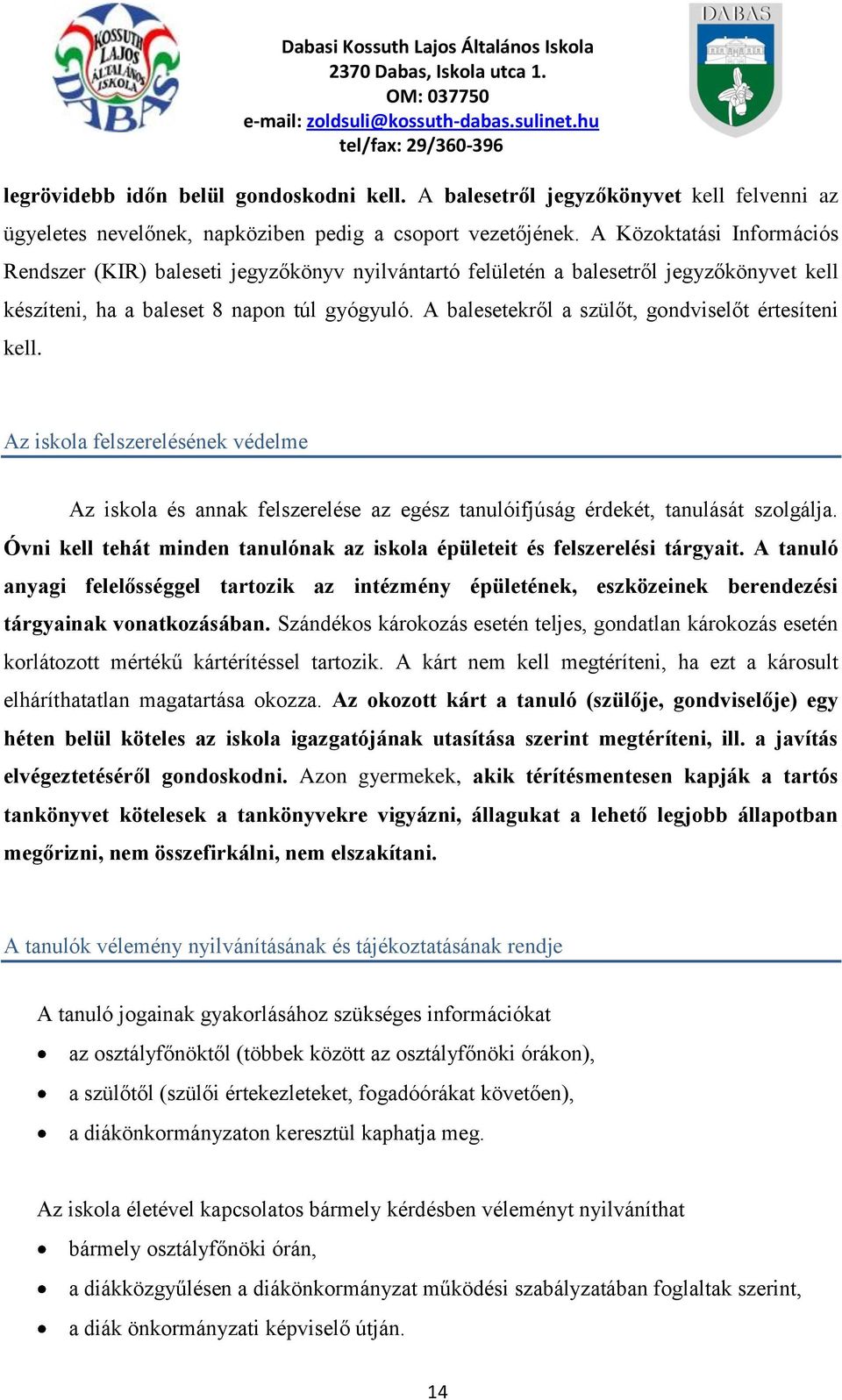 A balesetekről a szülőt, gondviselőt értesíteni kell. Az iskola felszerelésének védelme Az iskola és annak felszerelése az egész tanulóifjúság érdekét, tanulását szolgálja.