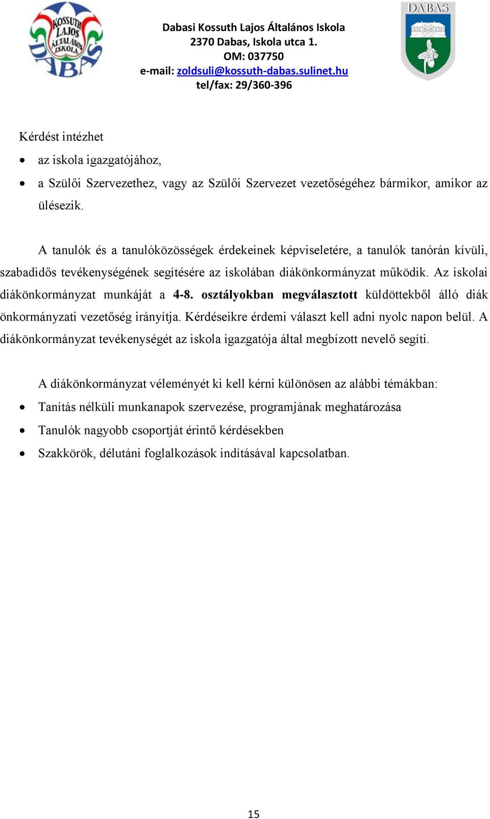 Az iskolai diákönkormányzat munkáját a 4-8. osztályokban megválasztott küldöttekből álló diák önkormányzati vezetőség irányítja. Kérdéseikre érdemi választ kell adni nyolc napon belül.